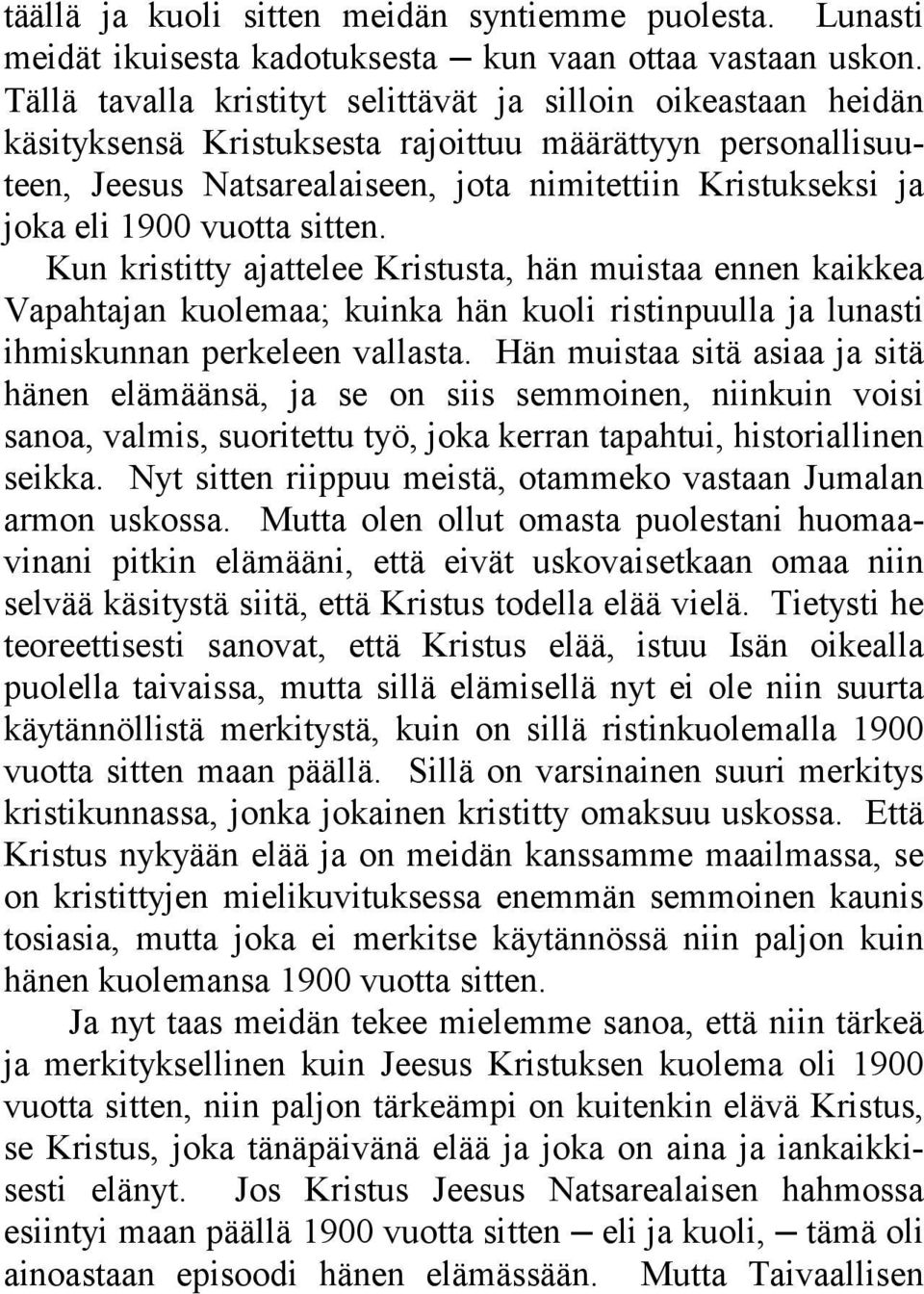 1900 vuotta sitten. Kun kristitty ajattelee Kristusta, hän muistaa ennen kaikkea Vapahtajan kuolemaa; kuinka hän kuoli ristinpuulla ja lunasti ihmiskunnan perkeleen vallasta.