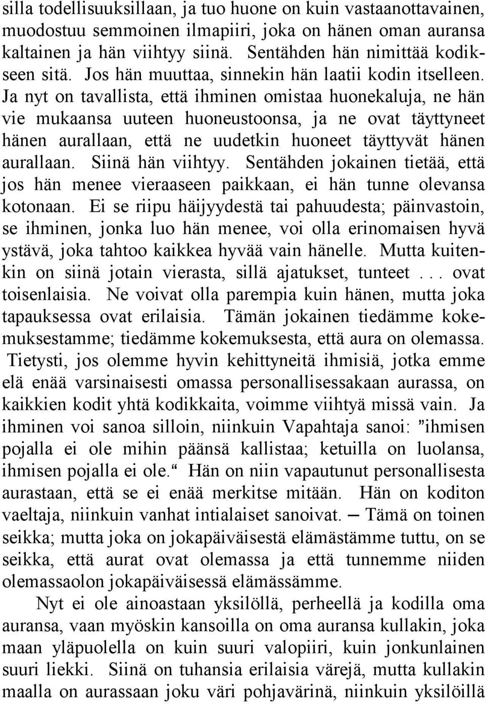 Ja nyt on tavallista, että ihminen omistaa huonekaluja, ne hän vie mukaansa uuteen huoneustoonsa, ja ne ovat täyttyneet hänen aurallaan, että ne uudetkin huoneet täyttyvät hänen aurallaan.