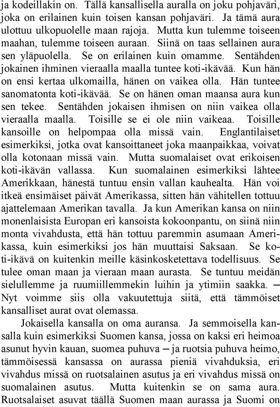 Kun hän on ensi kertaa ulkomailla, hänen on vaikea olla. Hän tuntee sanomatonta koti-ikävää. Se on hänen oman maansa aura kun sen tekee.