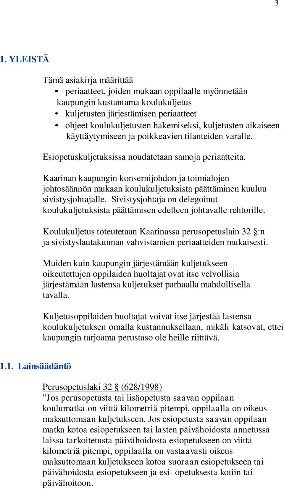 Kaarinan kaupungin konsernijohdon ja toimialojen johtosäännön mukaan koulukuljetuksista päättäminen kuuluu sivistysjohtajalle.