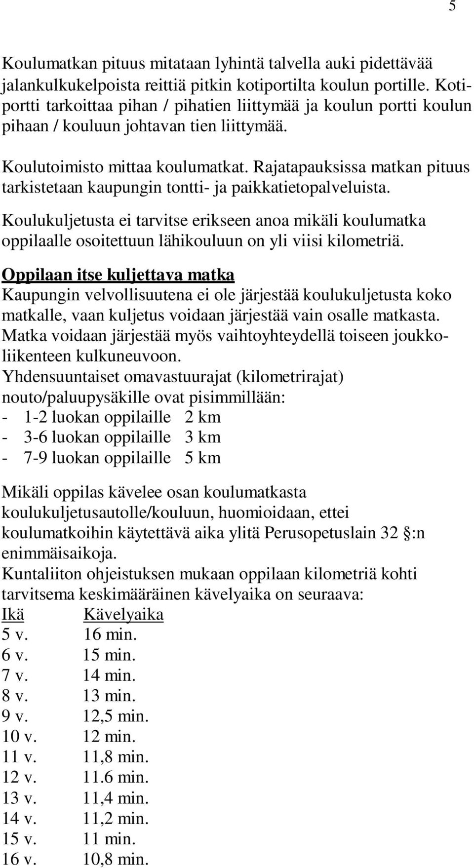 Rajatapauksissa matkan pituus tarkistetaan kaupungin tontti- ja paikkatietopalveluista.