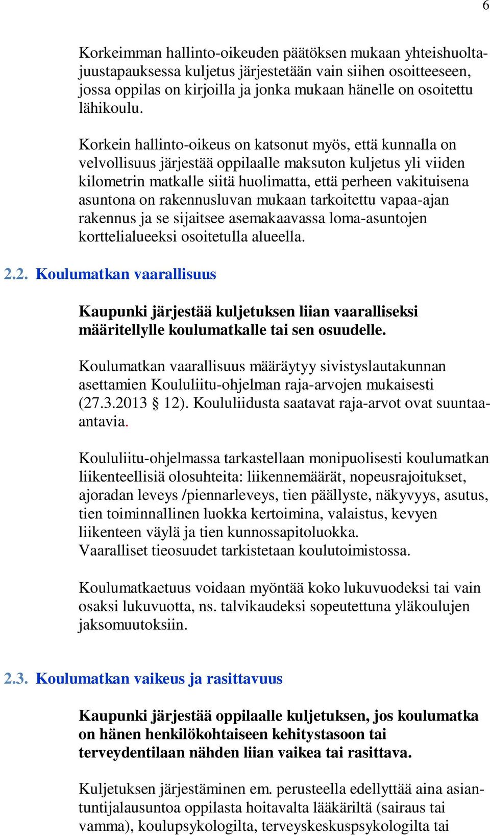 rakennusluvan mukaan tarkoitettu vapaa-ajan rakennus ja se sijaitsee asemakaavassa loma-asuntojen korttelialueeksi osoitetulla alueella. 2.
