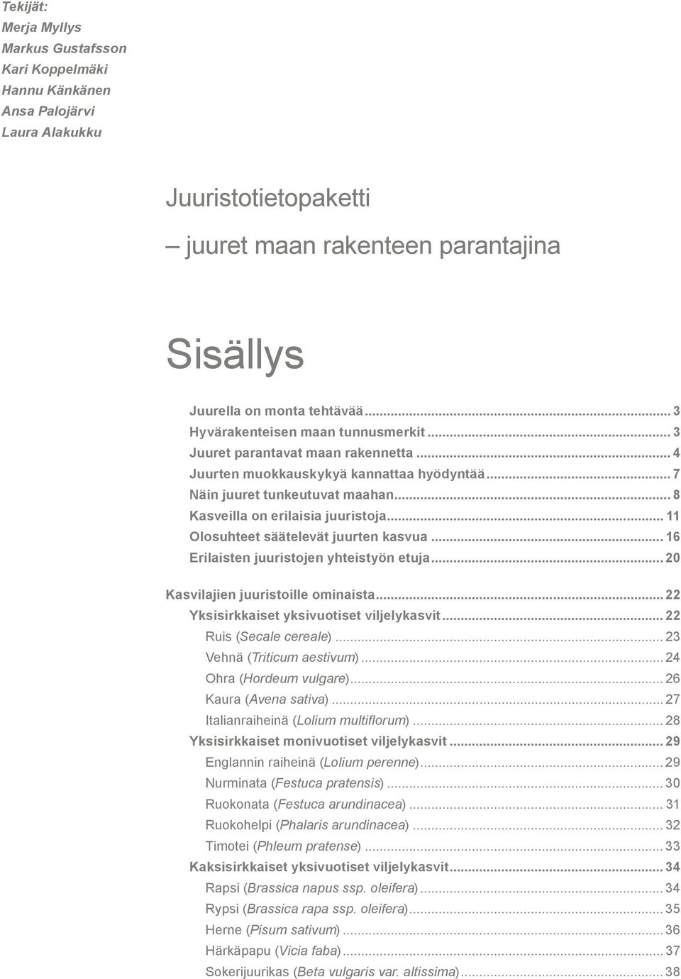 .. 11 Olosuhteet säätelevät juurten kasvua... 16 Erilaisten juuristojen yhteistyön etuja... 20 Kasvilajien juuristoille ominaista... 22 Yksisirkkaiset yksivuotiset viljelykasvit.