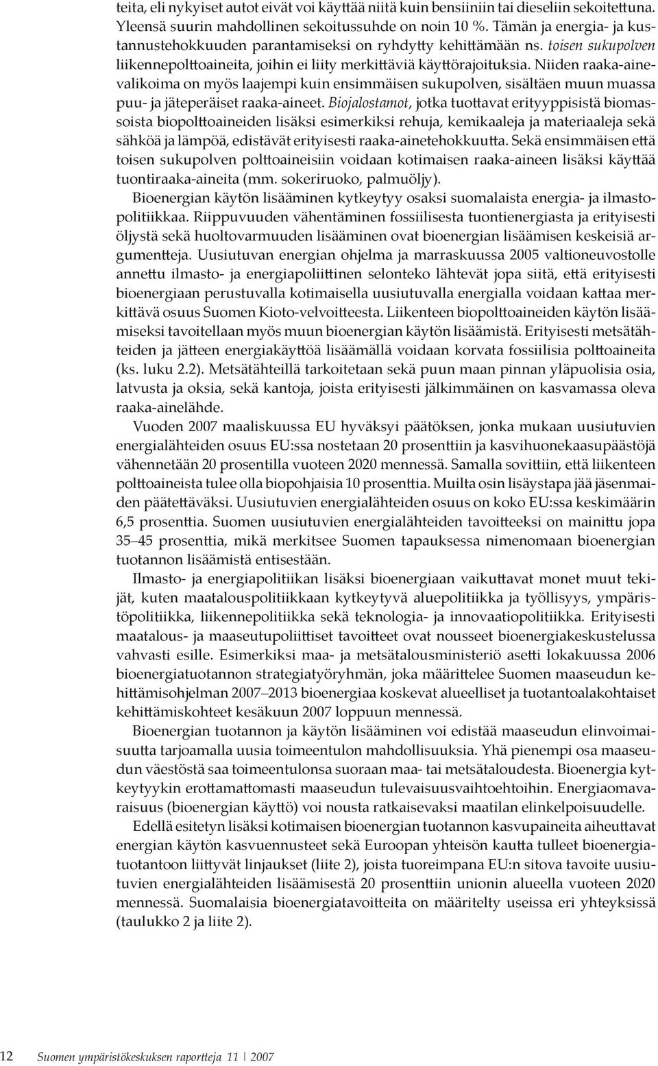 Niiden raaka-ainevalikoima on myös laajempi kuin ensimmäisen sukupolven, sisältäen muun muassa puu- ja jäteperäiset raaka-aineet.