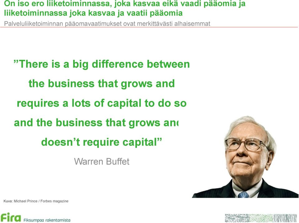 big difference between the business that grows and requires a lots of capital to do so and the