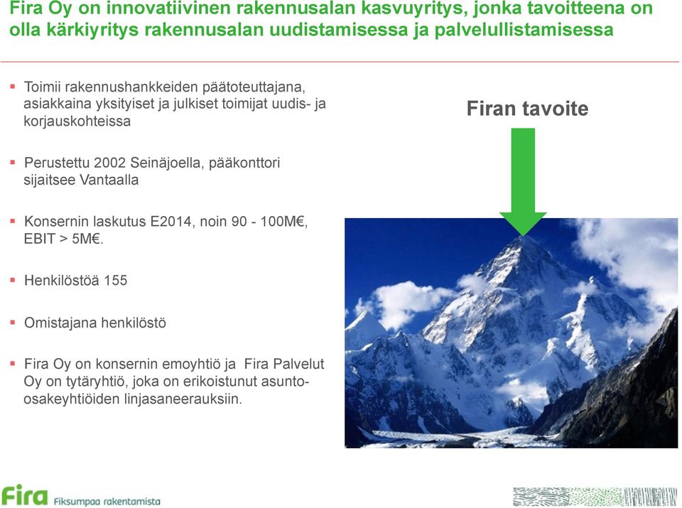 Firan tavoite Perustettu 2002 Seinäjoella, pääkonttori sijaitsee Vantaalla Konsernin laskutus E2014, noin 90-100M, EBIT > 5M.