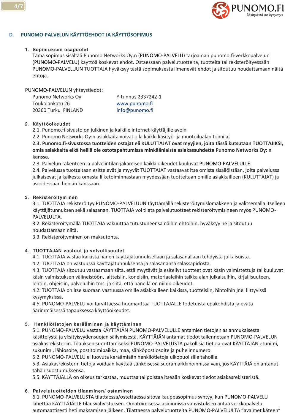 Ostaessaan palvelutuotteita, tuotteita tai rekisteröityessään PUNOMO-PALVELUUN TUOTTAJA hyväksyy tästä sopimuksesta ilmenevät ehdot ja sitoutuu noudattamaan näitä ehtoja.