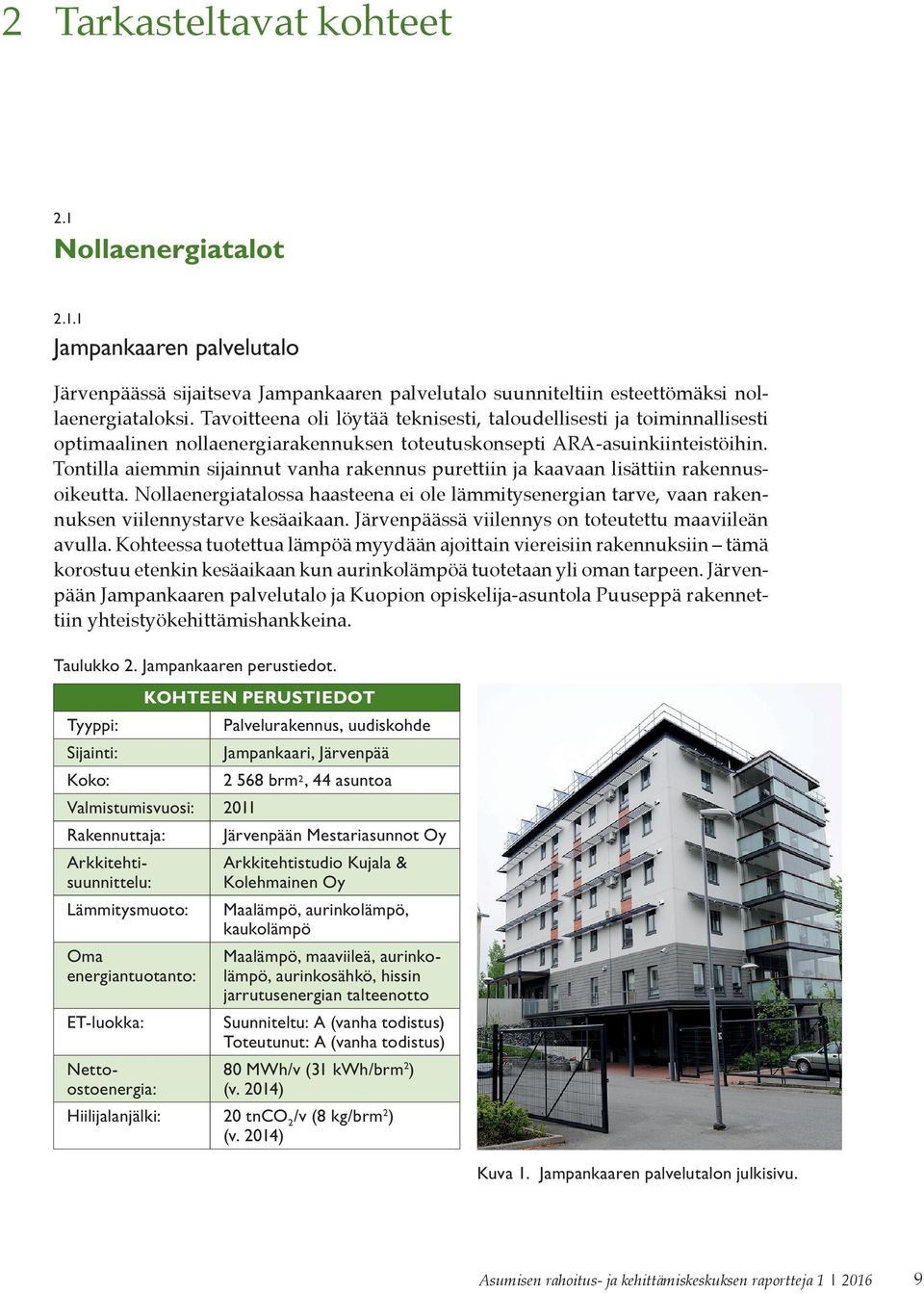 Tontilla aiemmin sijainnut vanha rakennus purettiin ja kaavaan lisättiin rakennusoikeutta. Nollaenergiatalossa haasteena ei ole lämmitysenergian tarve, vaan rakennuksen viilennystarve kesäaikaan.