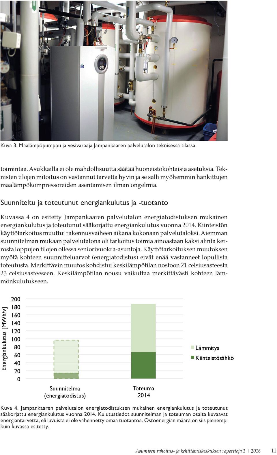 Suunniteltu ja toteutunut energiankulutus ja -tuotanto Kuvassa 4 on esitetty Jampankaaren palvelutalon energiatodistuksen mukainen energiankulutus ja toteutunut sääkorjattu energiankulutus vuonna
