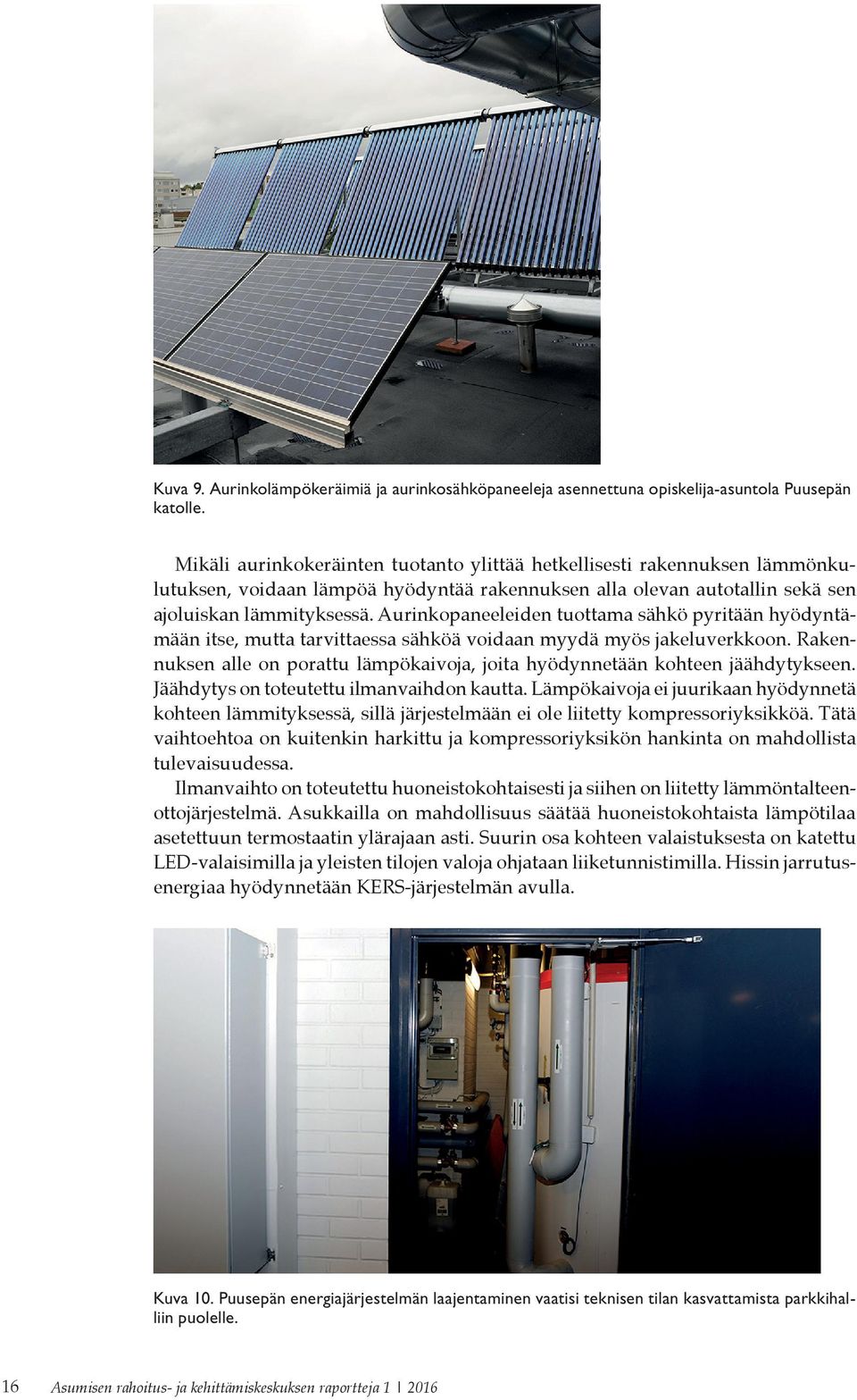 Aurinkopaneeleiden tuottama sähkö pyritään hyödyntämään itse, mutta tarvittaessa sähköä voidaan myydä myös jakeluverkkoon.