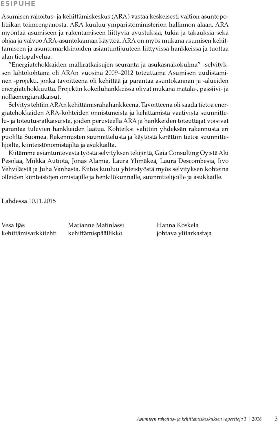 ARA on myös mukana asumisen kehittämiseen ja asuntomarkkinoiden asiantuntijuuteen liittyvissä hankkeissa ja tuottaa alan tietopalvelua.