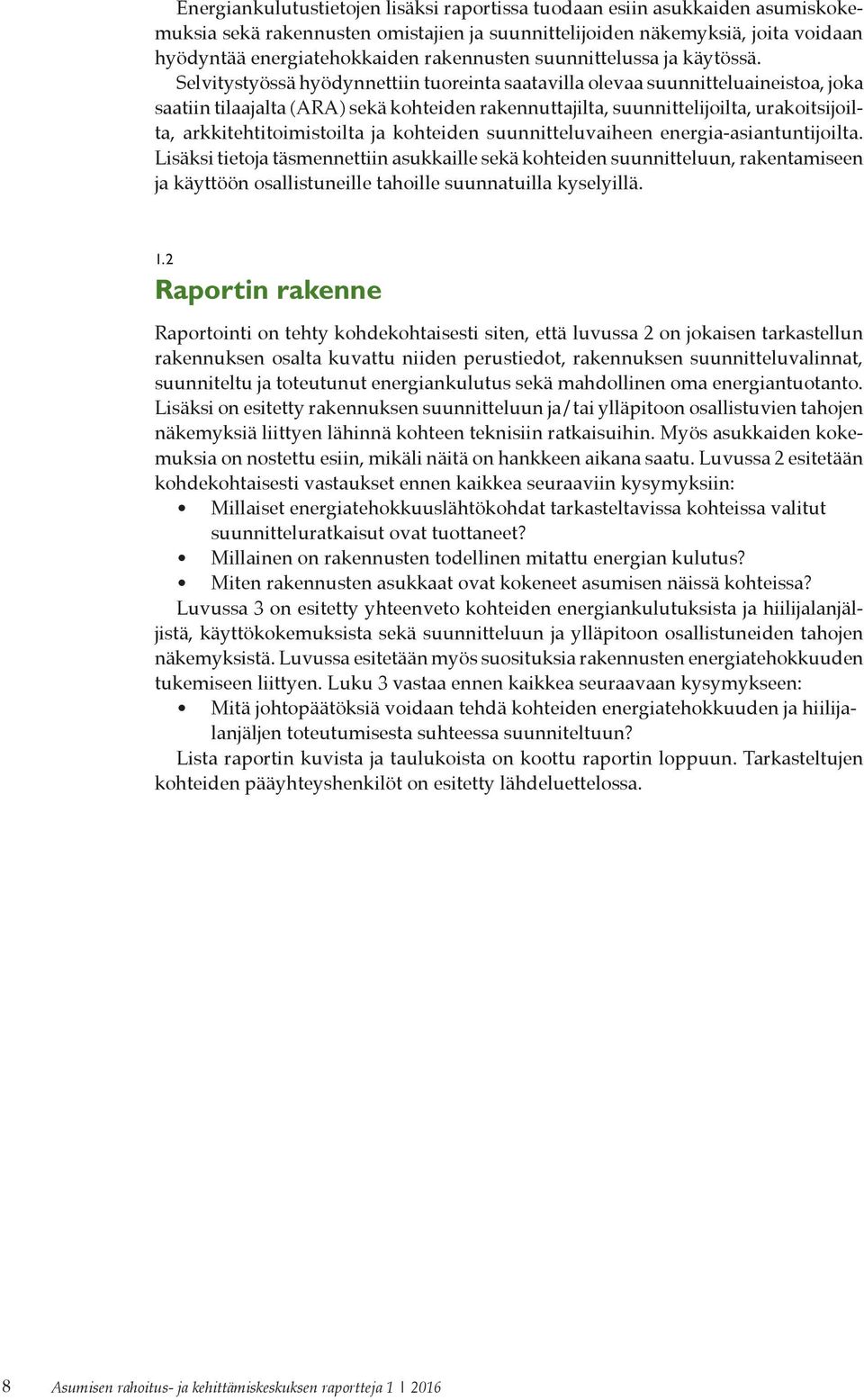 Selvitystyössä hyödynnettiin tuoreinta saatavilla olevaa suunnitteluaineistoa, joka saatiin tilaajalta (ARA) sekä kohteiden rakennuttajilta, suunnittelijoilta, urakoitsijoilta, arkkitehtitoimistoilta