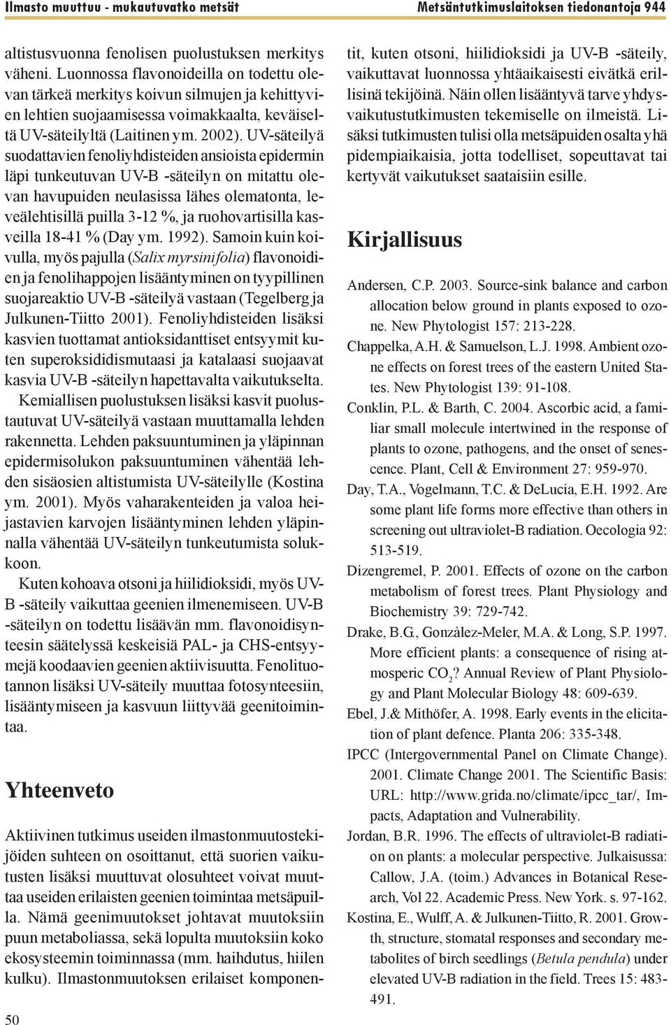 UV-säteilyä suodattavien fenoliyhdisteiden ansioista epidermin läpi tunkeutuvan UV-B -säteilyn on mitattu olevan havupuiden neulasissa lähes olematonta, leveälehtisillä puilla 3-12 %, ja