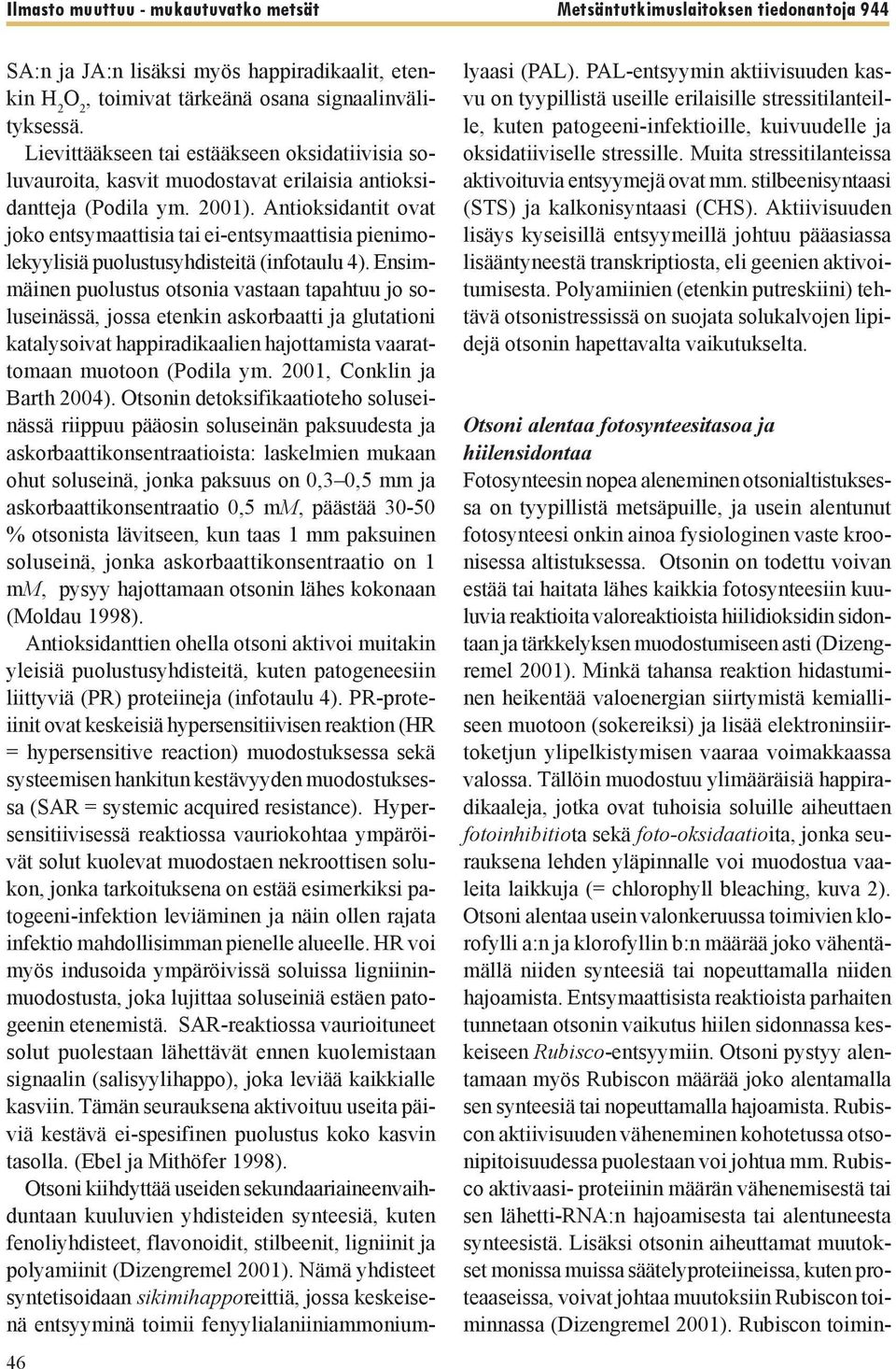 Antioksidantit ovat joko entsymaattisia tai ei-entsymaattisia pienimolekyylisiä puolustusyhdisteitä (infotaulu 4).