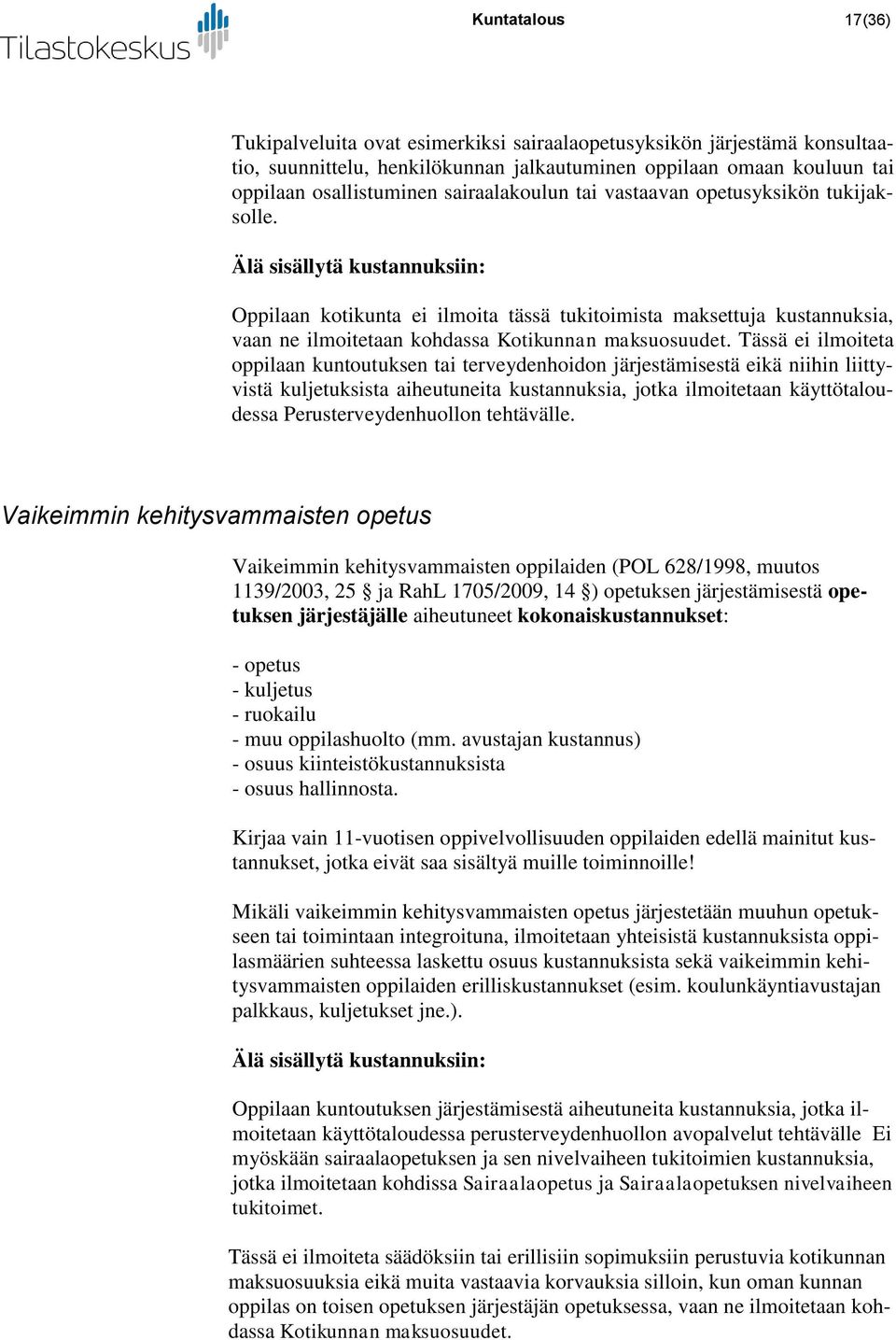 Tässä ei ilmoiteta oppilaan kuntoutuksen tai terveydenhoidon järjestämisestä eikä niihin liittyvistä kuljetuksista aiheutuneita kustannuksia, jotka ilmoitetaan käyttötaloudessa Perusterveydenhuollon