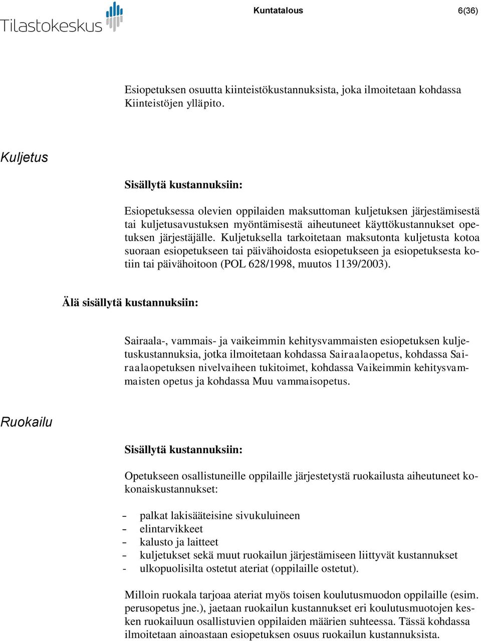 Kuljetuksella tarkoitetaan maksutonta kuljetusta kotoa suoraan esiopetukseen tai päivähoidosta esiopetukseen ja esiopetuksesta kotiin tai päivähoitoon (POL 628/1998, muutos 1139/2003).