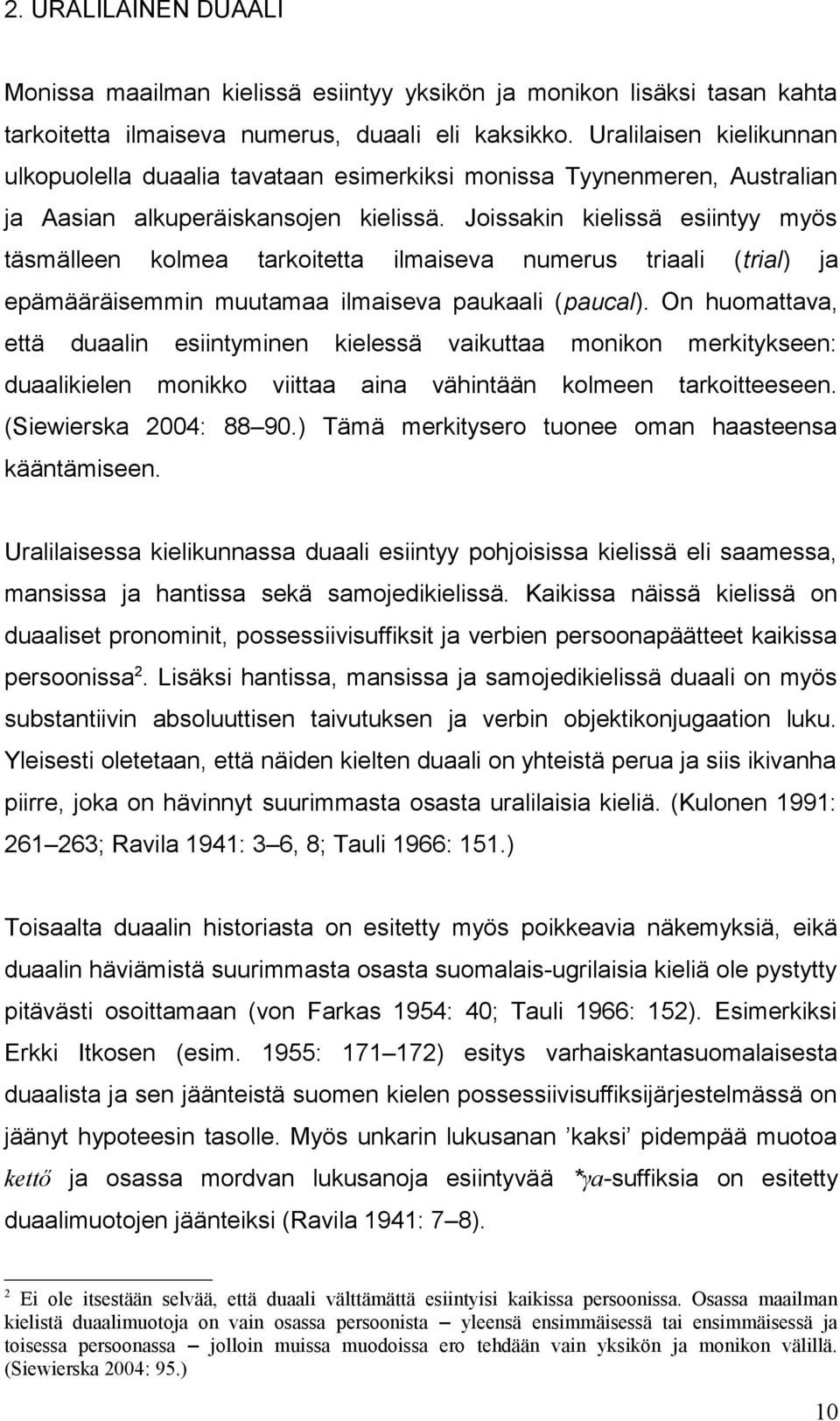 Joissakin kielissä esiintyy myös täsmälleen kolmea tarkoitetta ilmaiseva numerus triaali (trial) ja epämääräisemmin muutamaa ilmaiseva paukaali (paucal).