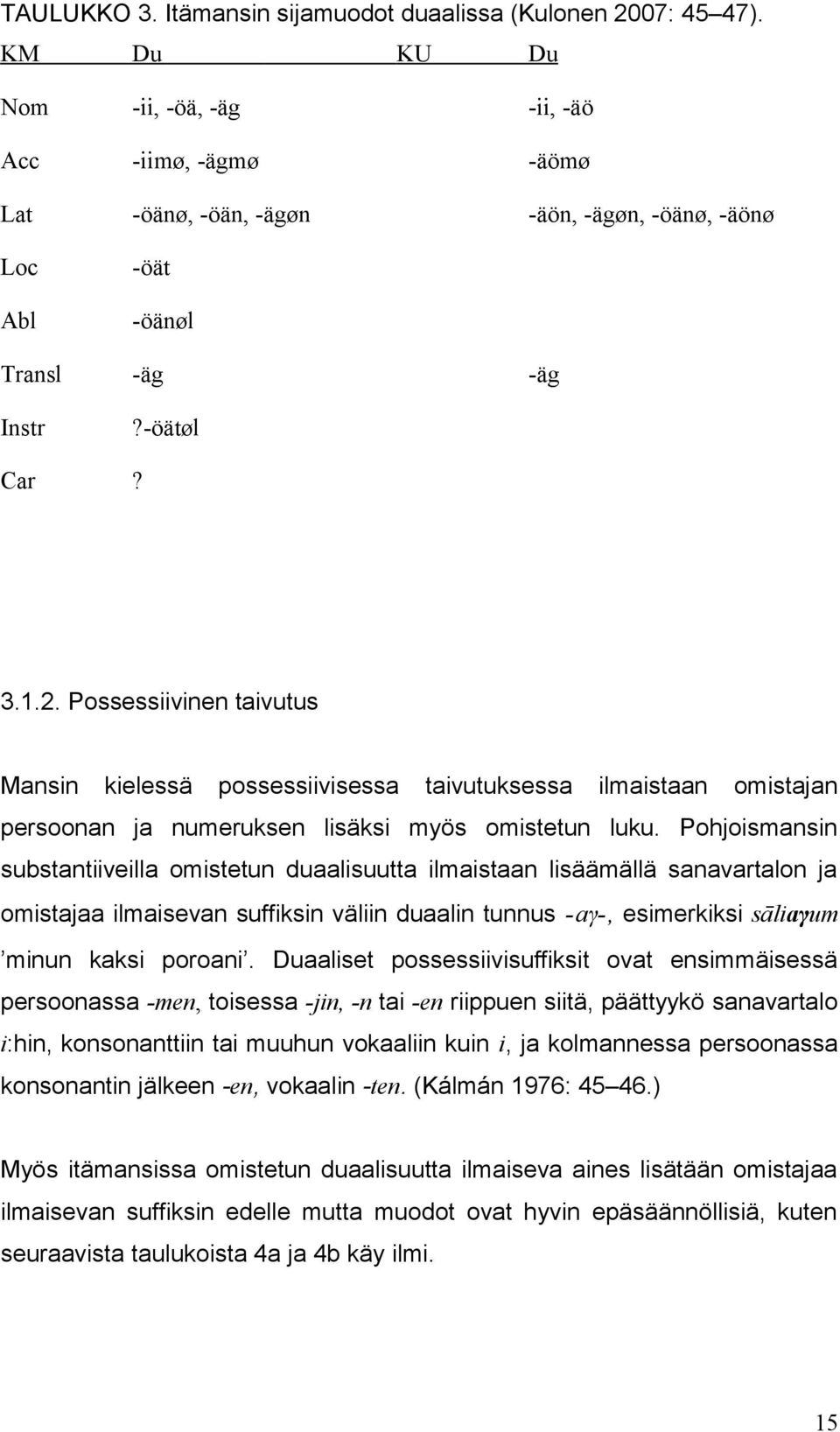 Possessiivinen taivutus Mansin kielessä possessiivisessa taivutuksessa ilmaistaan omistajan persoonan ja numeruksen lisäksi myös omistetun luku.