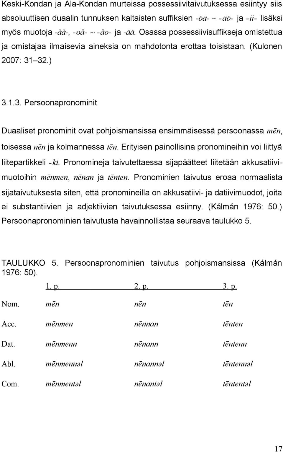 32.) 3.1.3. Persoonapronominit Duaaliset pronominit ovat pohjoismansissa ensimmäisessä persoonassa me n, toisessa ne n ja kolmannessa te n.