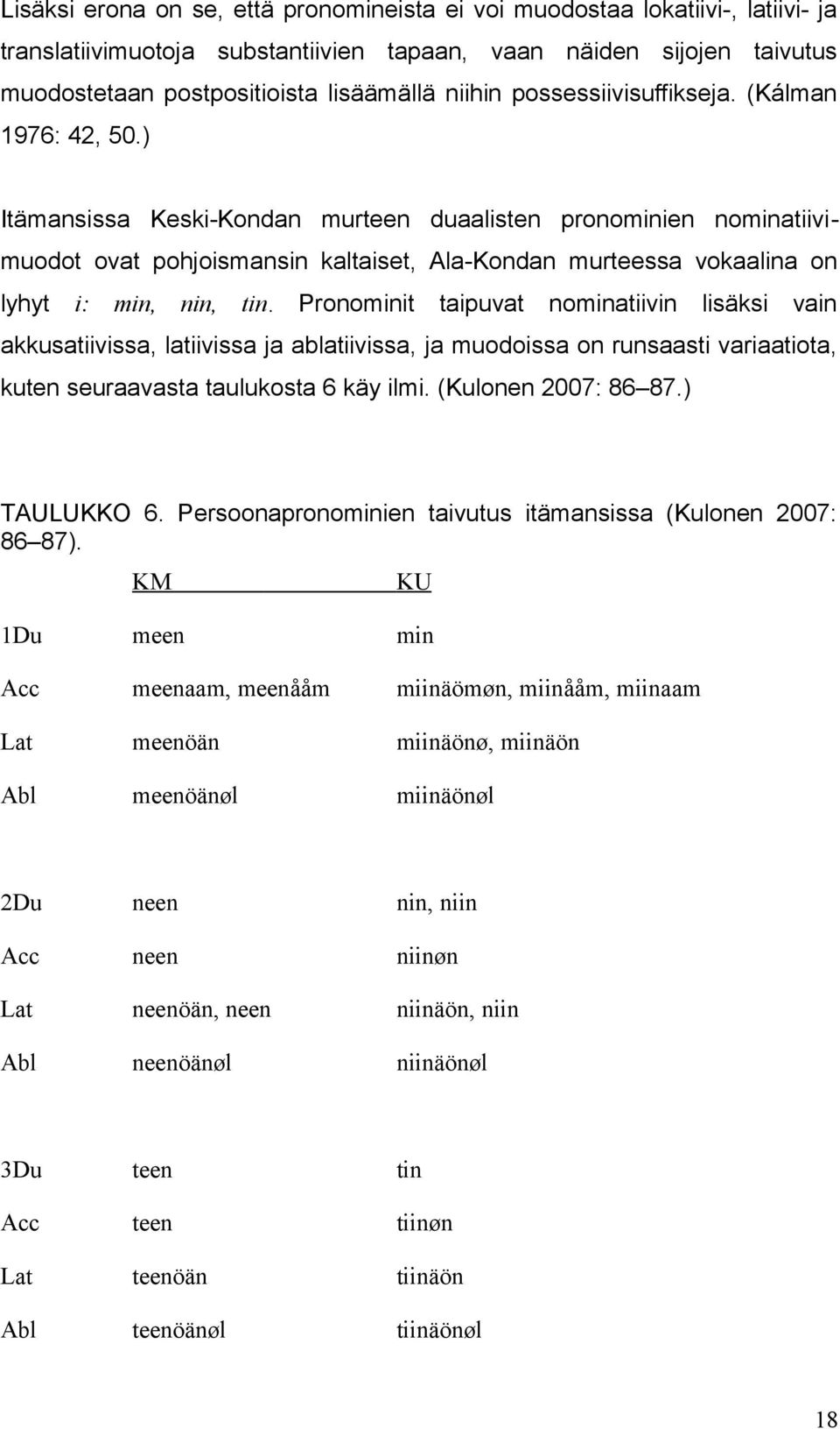 ) Itämansissa Keski-Kondan murteen duaalisten pronominien nominatiivimuodot ovat pohjoismansin kaltaiset, Ala-Kondan murteessa vokaalina on lyhyt i: min, nin, tin.