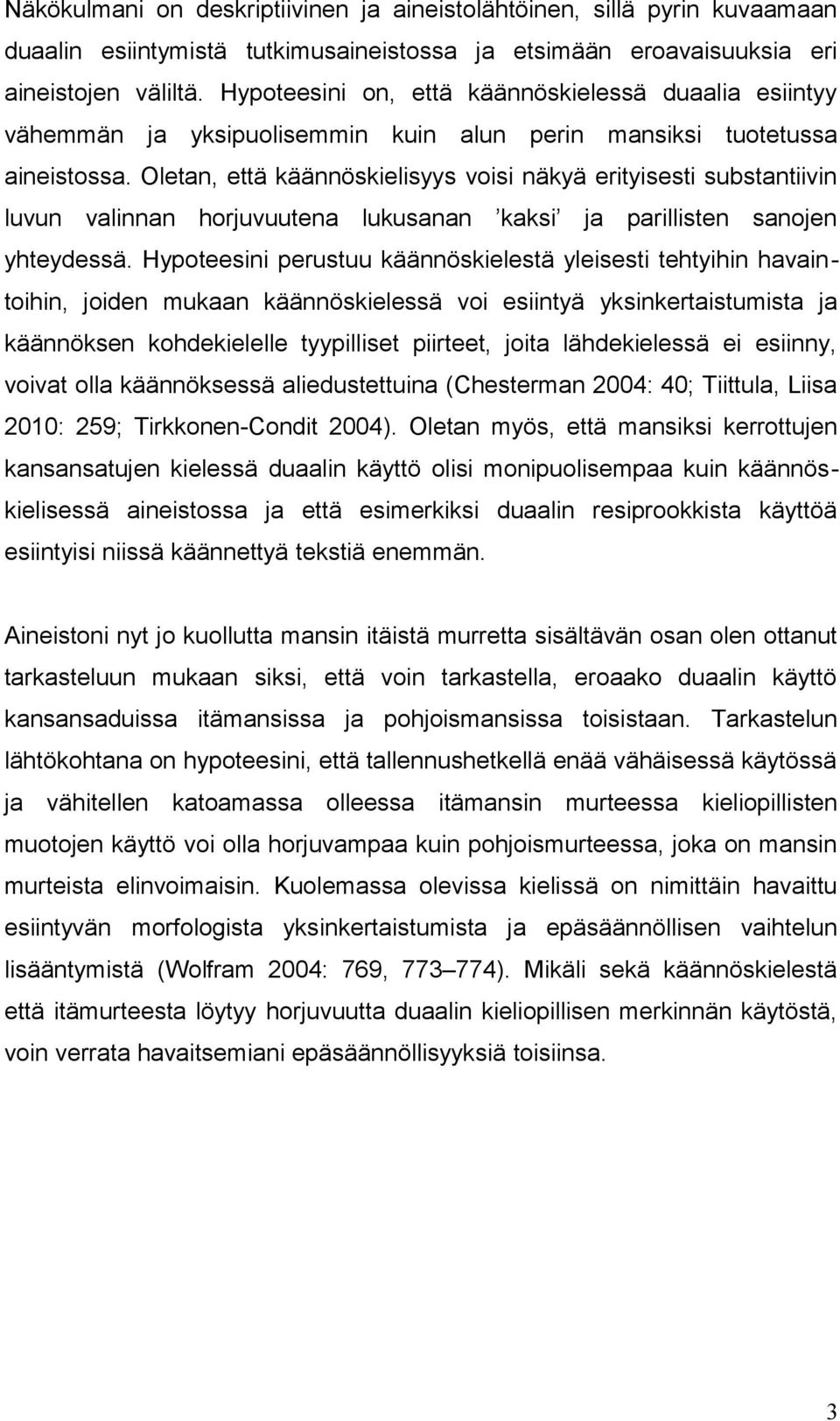 Oletan, että käännöskielisyys voisi näkyä erityisesti substantiivin luvun valinnan horjuvuutena lukusanan kaksi ja parillisten sanojen yhteydessä.