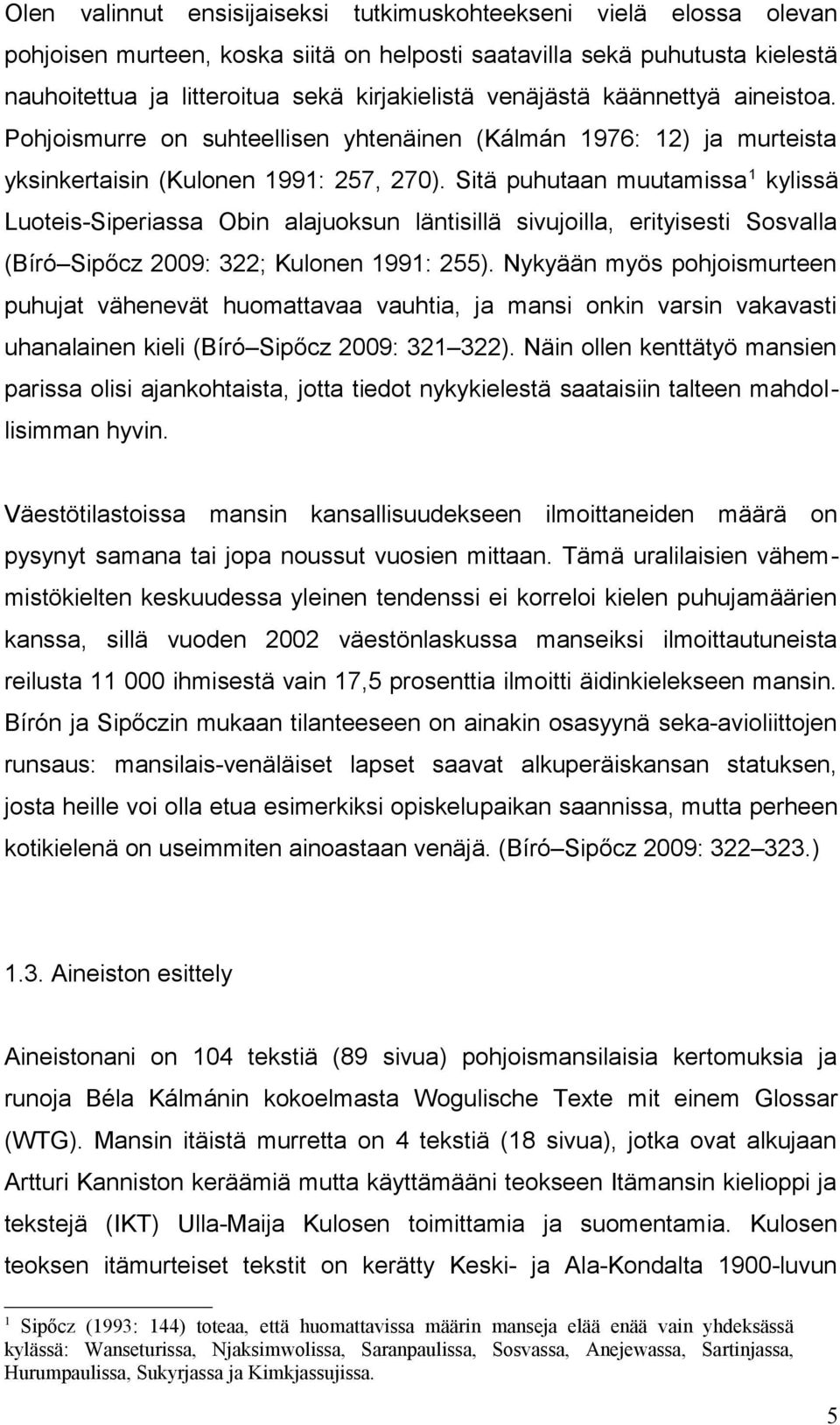 Sitä puhutaan muutamissa 1 kylissä Luoteis-Siperiassa Obin alajuoksun läntisillä sivujoilla, erityisesti Sosvalla (Bíró Sipőcz 2009: 322; Kulonen 1991: 255).