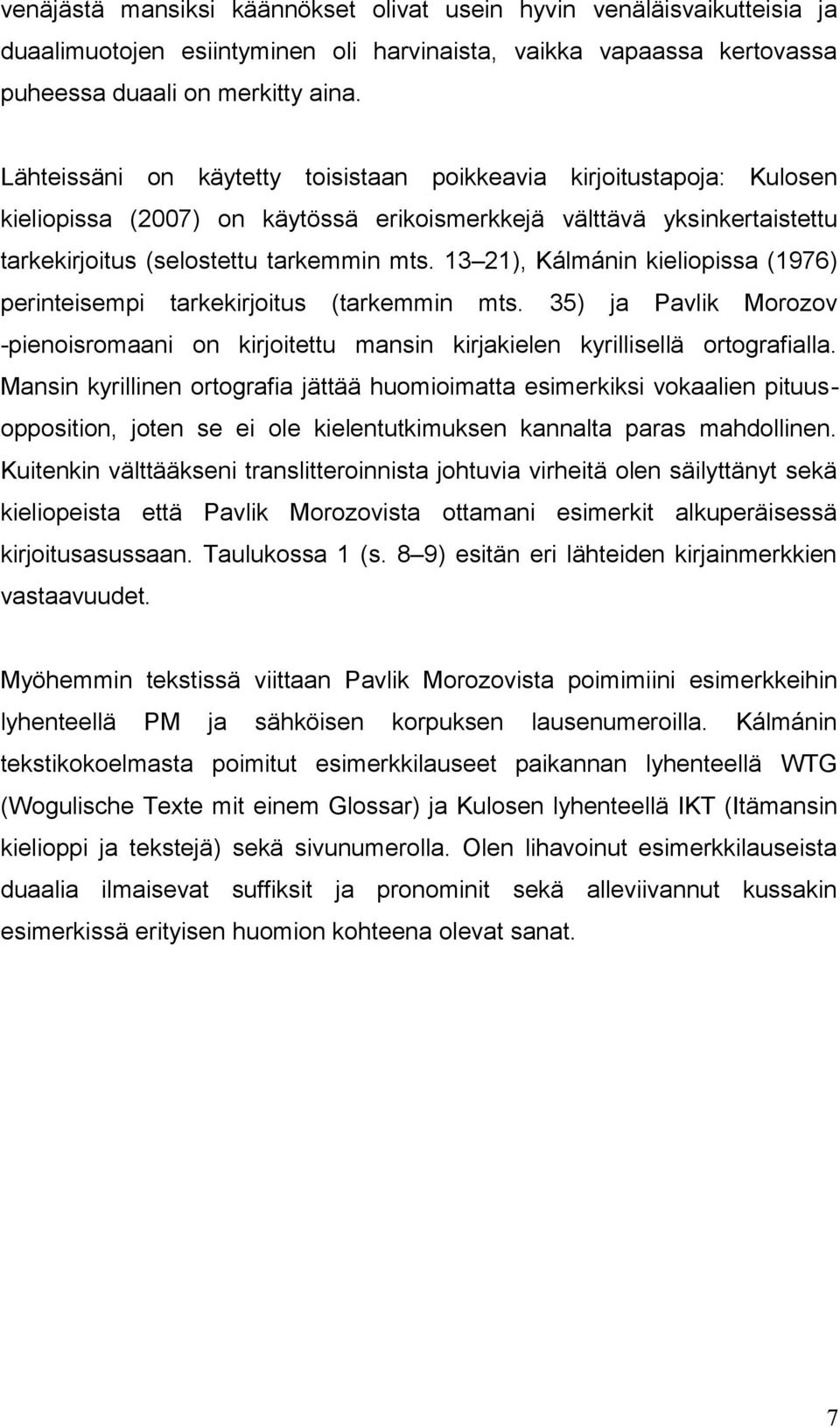 13 21), Kálmánin kieliopissa (1976) perinteisempi tarkekirjoitus (tarkemmin mts. 35) ja Pavlik Morozov -pienoisromaani on kirjoitettu mansin kirjakielen kyrillisellä ortografialla.