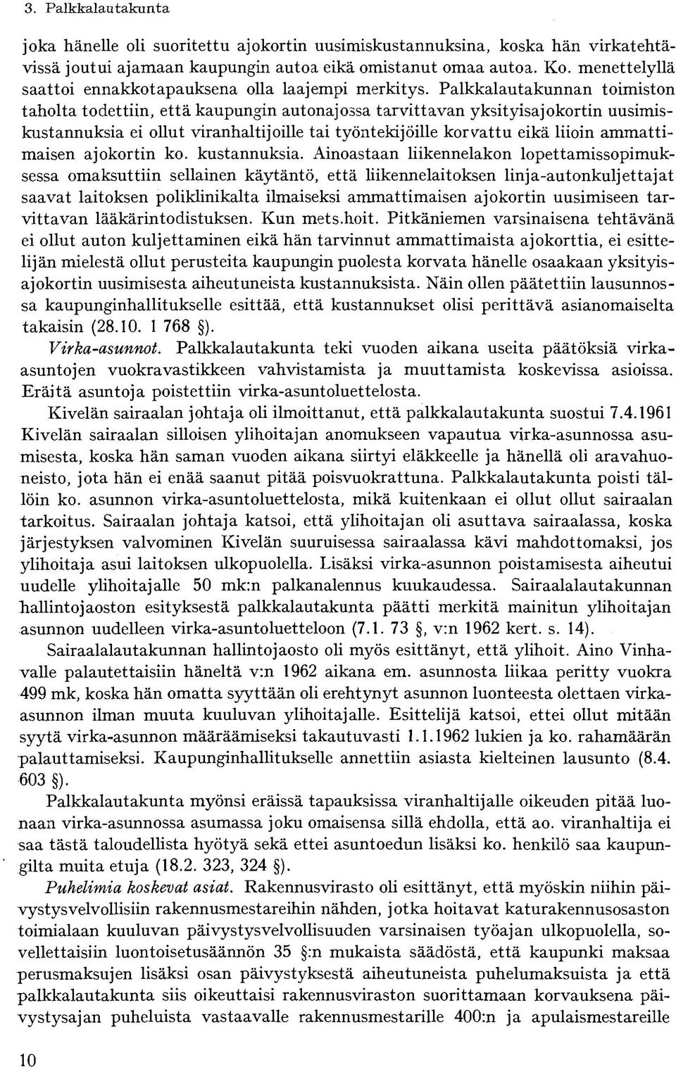 Palkkalautakunnan toimiston taholta todettiin, että kaupungin autonajossa tarvittavan yksityisajokortin uusimiskustannuksia ei ollut viranhaltijoille tai työntekijöille korvattu eikä liioin