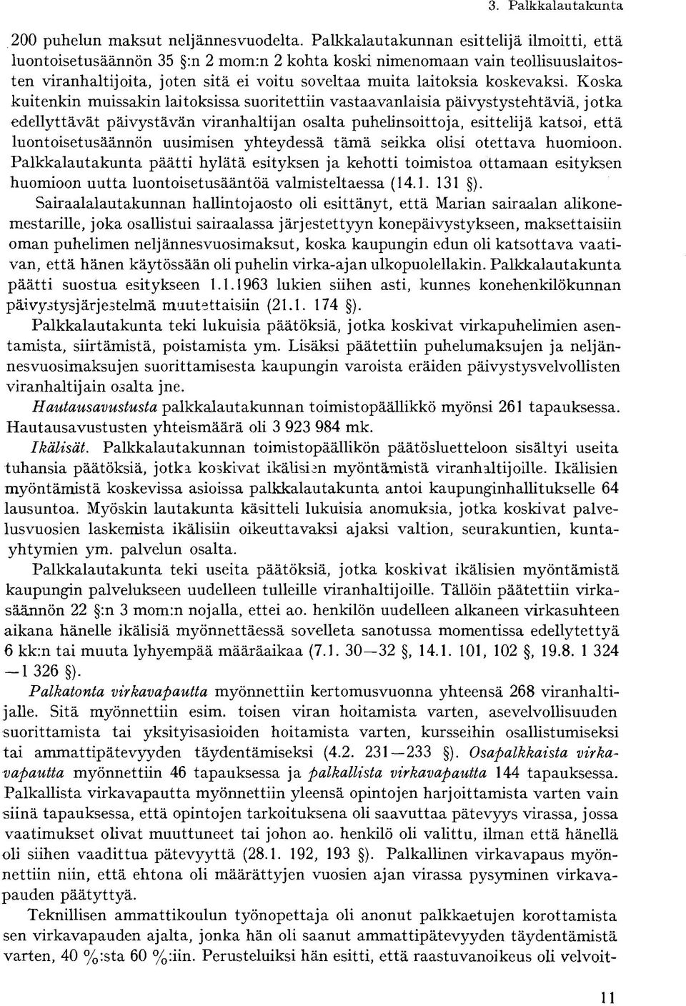 Koska kuitenkin muissakin laitoksissa suoritettiin vastaavanlaisia päivystystehtäviä, jotka edellyttävät päivystävän viranhaltijan osalta puhelinsoittoja, esittelijä katsoi, että luontoisetusäännön