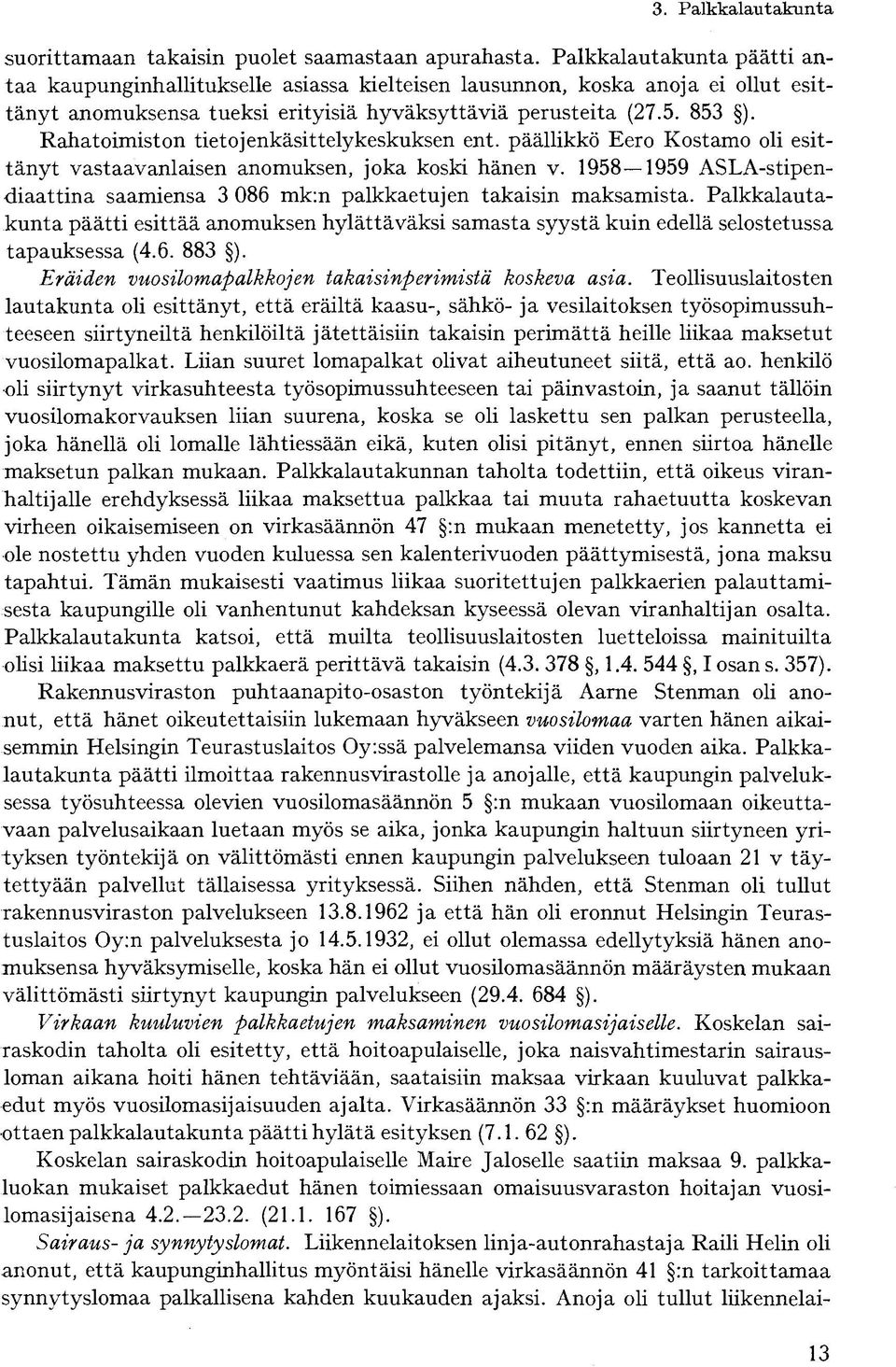 Rahatoimiston tietojenkäsittelykeskuksen ent. päällikkö Eero Kostamo oli esittänyt vastaavanlaisen anomuksen, joka koski hänen v.