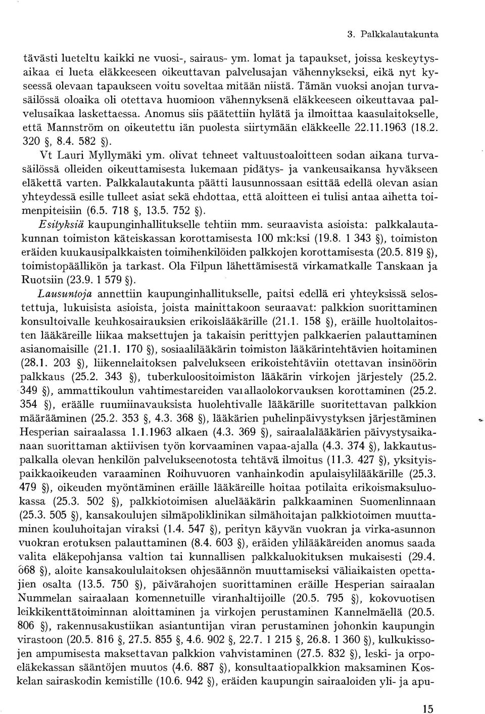 Tämän vuoksi anojan turvasäilössä oloaika oli otettava huomioon vähennyksenä eläkkeeseen oikeuttavaa palvelusaikaa laskettaessa.