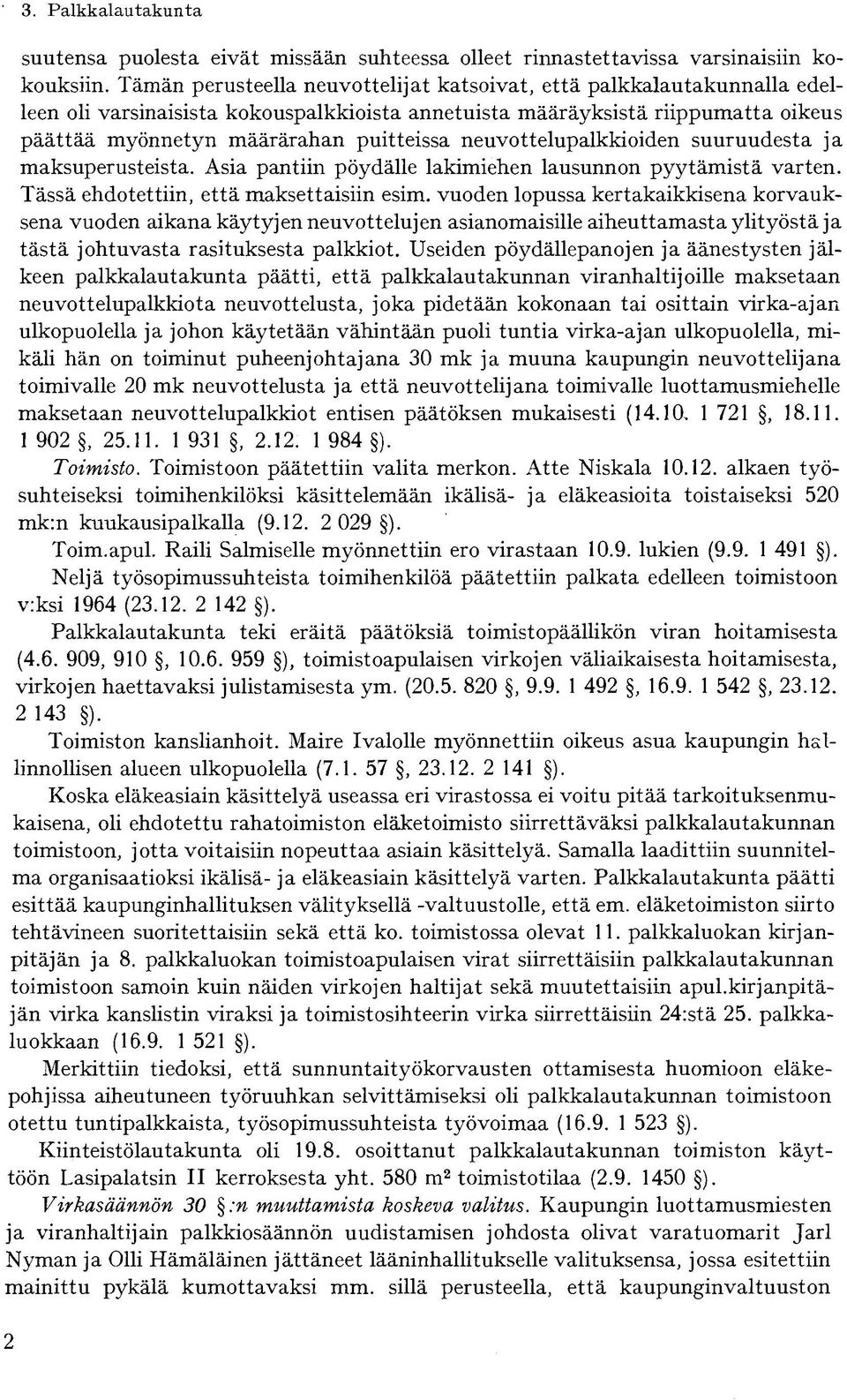 neuvottelupalkkioiden suuruudesta ja maksuperusteista. Asia pantiin pöydälle lakimiehen lausunnon pyytämistä varten. Tässä ehdotettiin, että maksettaisiin esim.