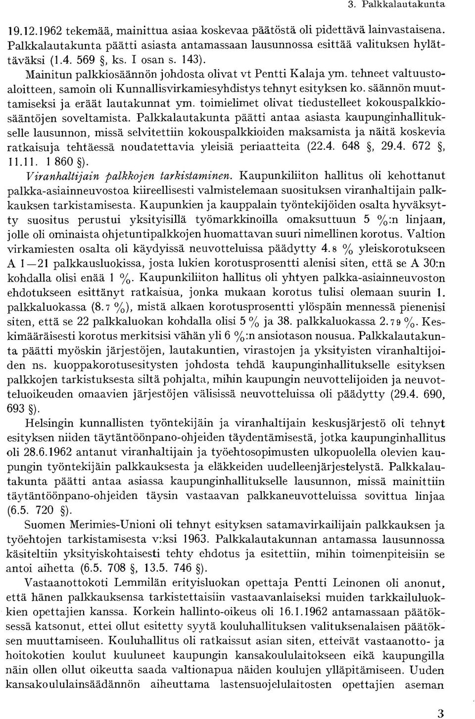 säännön muuttamiseksi ja eräät lautakunnat ym. toimielimet olivat tiedustelleet kokouspalkkiosääntöjen soveltamista.