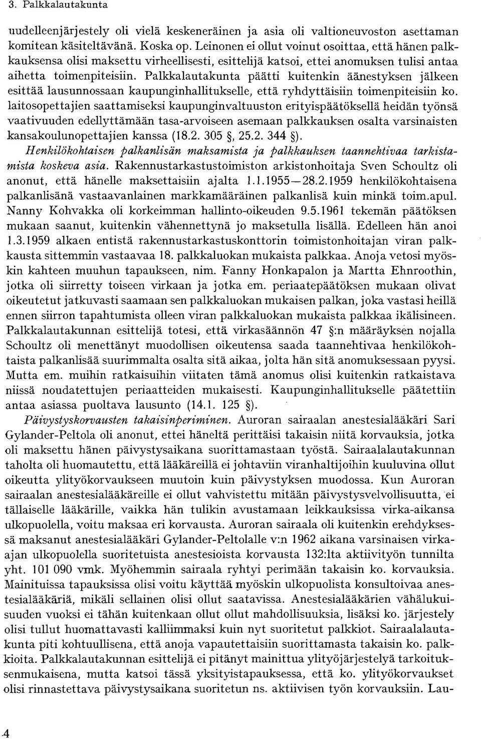Palkkalautakunta päätti kuitenkin äänestyksen jälkeen esittää lausunnossaan kaupunginhallitukselle, että ryhdyttäisiin toimenpiteisiin ko.