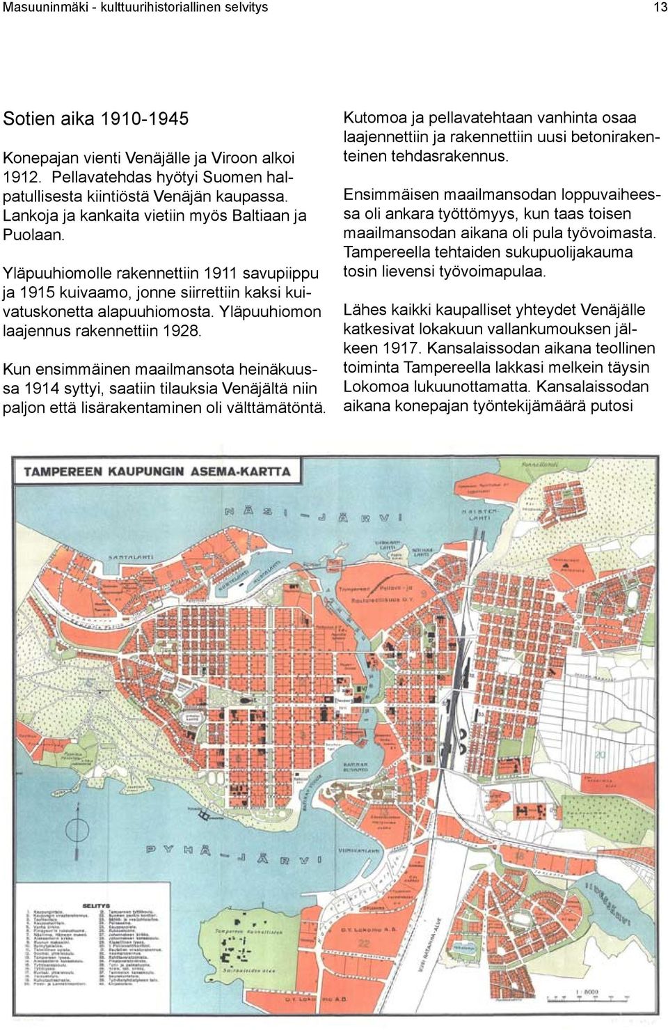 Yläpuuhiomon laajennus rakennettiin 1928. Kun ensimmäinen maailmansota heinäkuussa 1914 syttyi, saatiin tilauksia Venäjältä niin paljon että lisärakentaminen oli välttämätöntä.