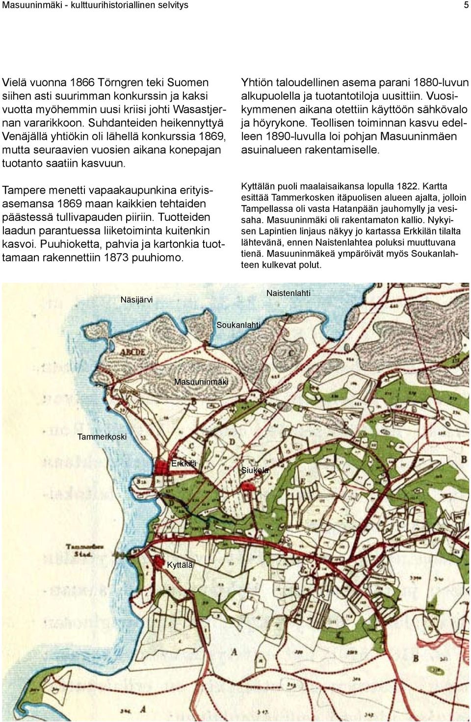 Tampere menetti vapaakaupunkina erityisasemansa 1869 maan kaikkien tehtaiden päästessä tullivapauden piiriin. Tuotteiden laadun parantuessa liiketoiminta kuitenkin kasvoi.