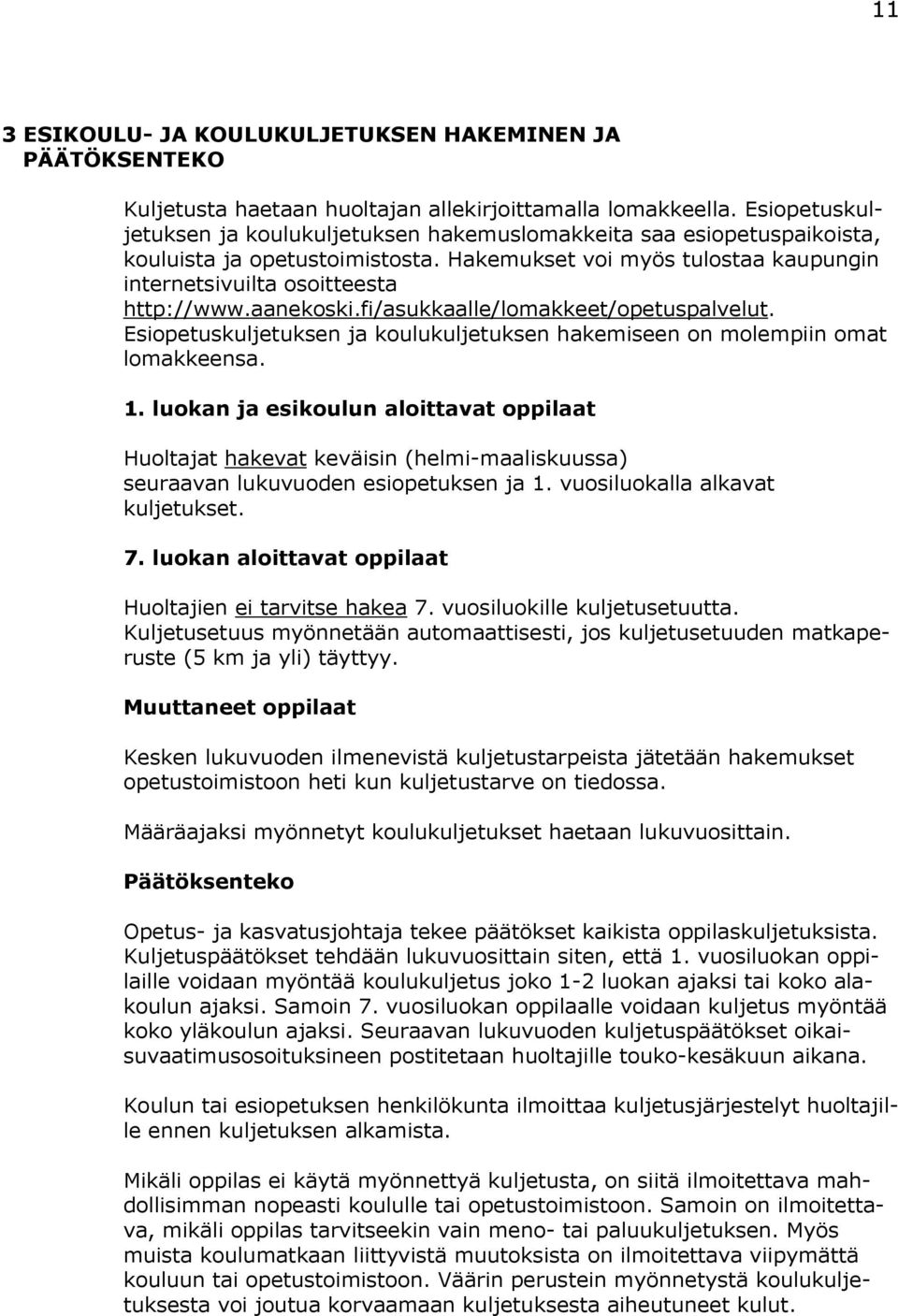 aanekoski.fi/asukkaalle/lomakkeet/opetuspalvelut. Esiopetuskuljetuksen ja koulukuljetuksen hakemiseen on molempiin omat lomakkeensa. 1.