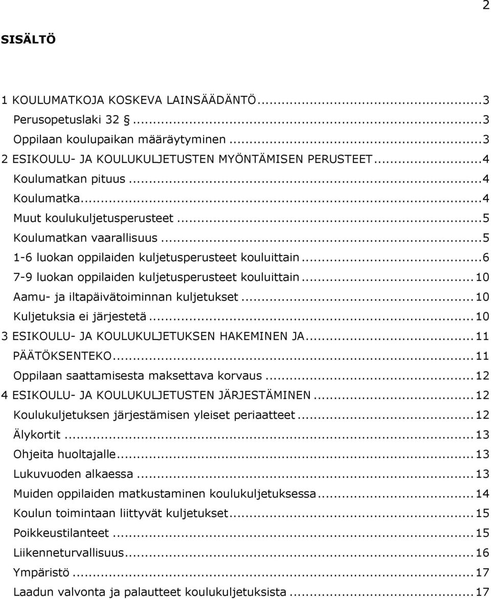 .. 10 Aamu- ja iltapäivätoiminnan kuljetukset... 10 Kuljetuksia ei järjestetä... 10 3 ESIKOULU- JA KOULUKULJETUKSEN HAKEMINEN JA... 11 PÄÄTÖKSENTEKO... 11 Oppilaan saattamisesta maksettava korvaus.