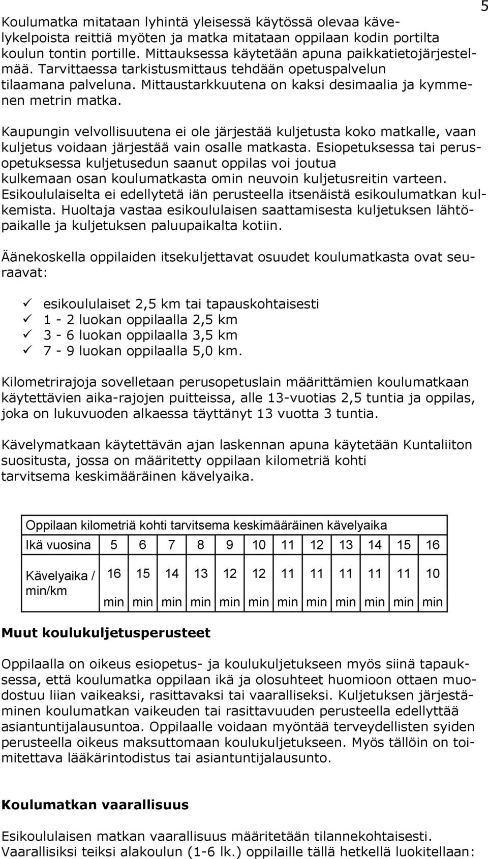 Kaupungin velvollisuutena ei ole järjestää kuljetusta koko matkalle, vaan kuljetus voidaan järjestää vain osalle matkasta.