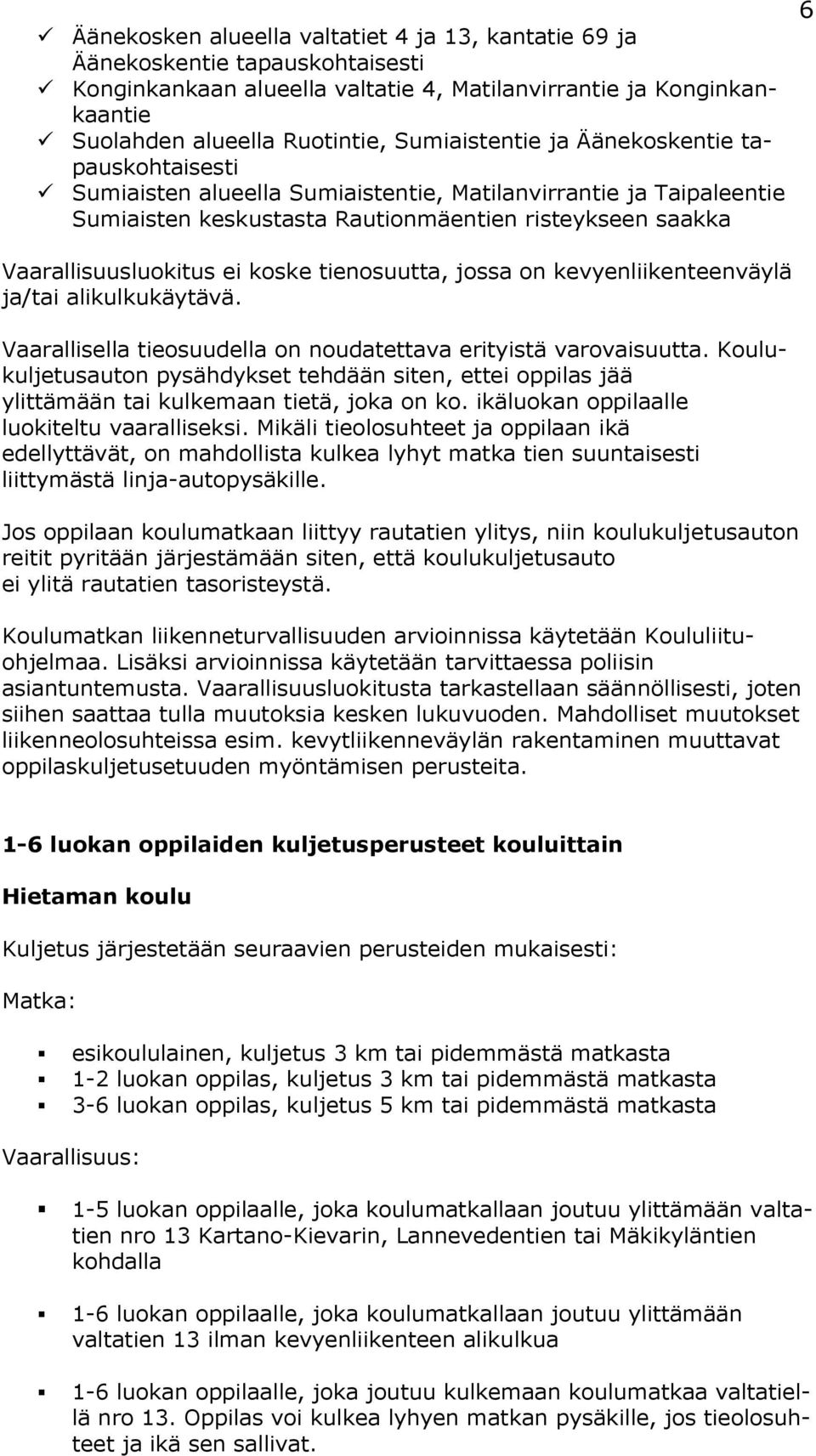 koske tienosuutta, jossa on kevyenliikenteenväylä ja/tai alikulkukäytävä. Vaarallisella tieosuudella on noudatettava erityistä varovaisuutta.