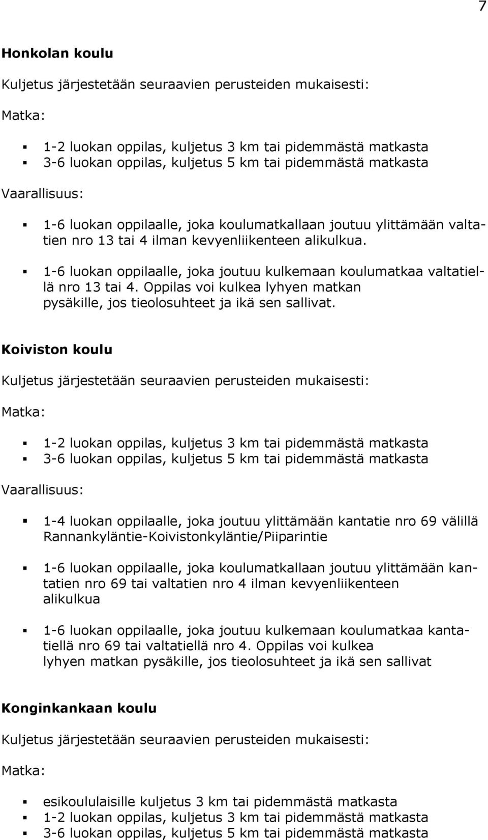 1-6 luokan oppilaalle, joka joutuu kulkemaan koulumatkaa valtatiellä nro 13 tai 4. Oppilas voi kulkea lyhyen matkan pysäkille, jos tieolosuhteet ja ikä sen sallivat.