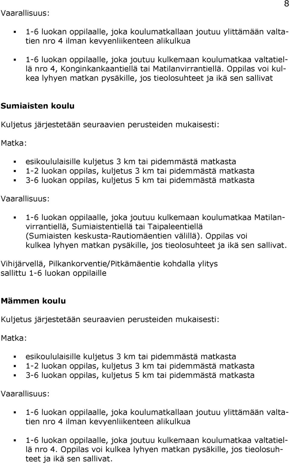 Oppilas voi kulkea lyhyen matkan pysäkille, jos tieolosuhteet ja ikä sen sallivat Sumiaisten koulu Kuljetus järjestetään seuraavien perusteiden mukaisesti: Matka: esikoululaisille kuljetus 3 km tai