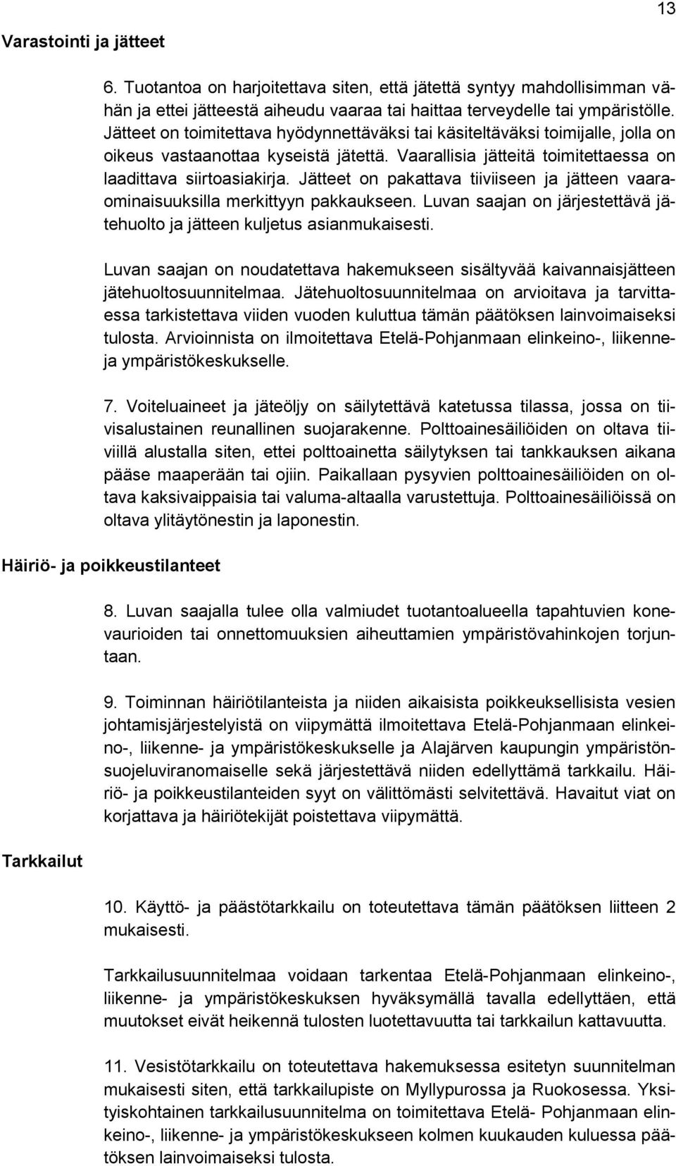 Jätteet on pakattava tiiviiseen ja jätteen vaaraominaisuuksilla merkittyyn pakkaukseen. Luvan saajan on järjestettävä jätehuolto ja jätteen kuljetus asianmukaisesti.