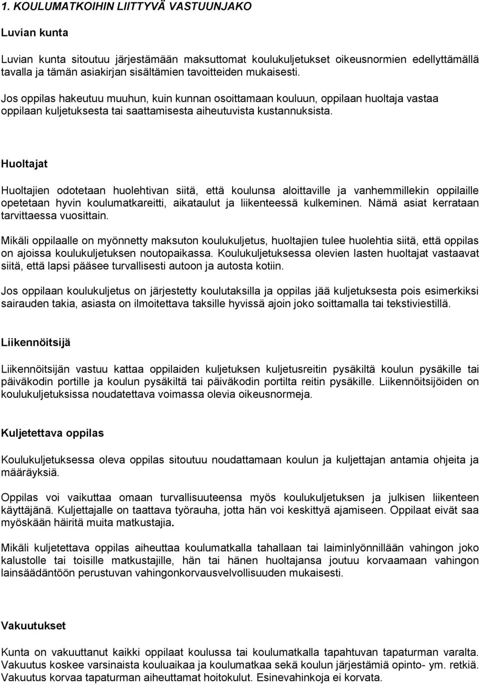 Huoltajat Huoltajien odotetaan huolehtivan siitä, että koulunsa aloittaville ja vanhemmillekin oppilaille opetetaan hyvin koulumatkareitti, aikataulut ja liikenteessä kulkeminen.