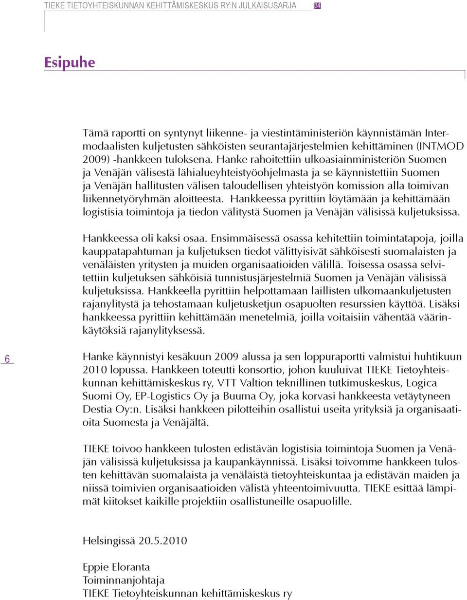 toimivan liikennetyöryhmän aloitteesta. Hankkeessa pyrittiin löytämään ja kehittämään logistisia toimintoja ja tiedon välitystä Suomen ja Venäjän välisissä kuljetuksissa. Hankkeessa oli kaksi osaa.