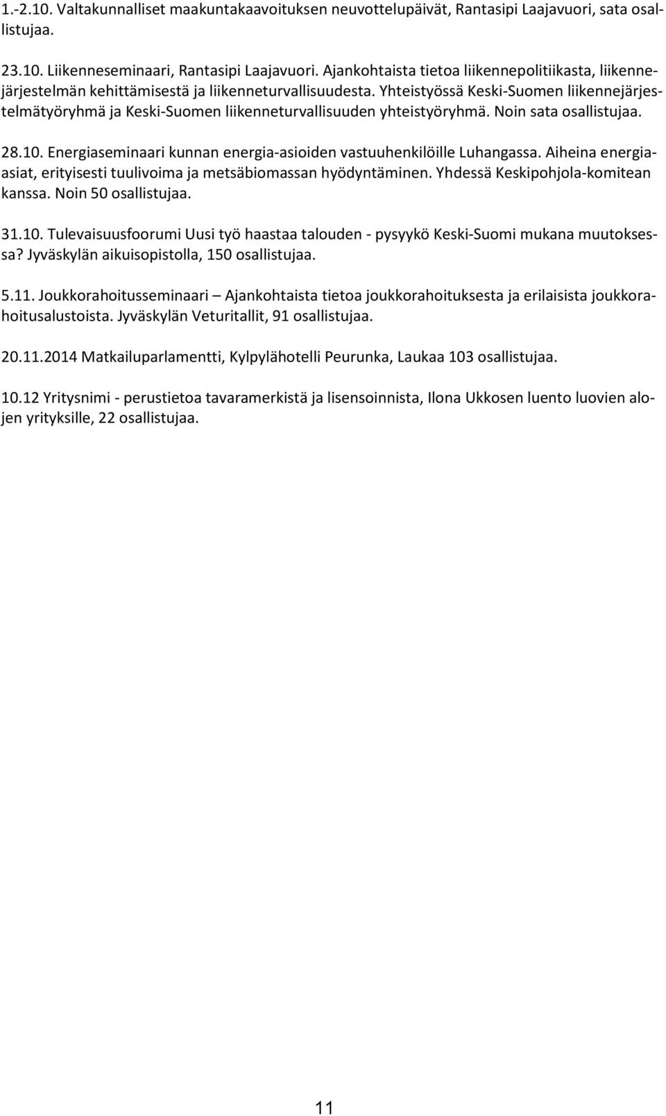 Yhteistyössä Keski-Suomen liikennejärjestelmätyöryhmä ja Keski-Suomen liikenneturvallisuuden yhteistyöryhmä. Noin sata osallistujaa. 28.10.