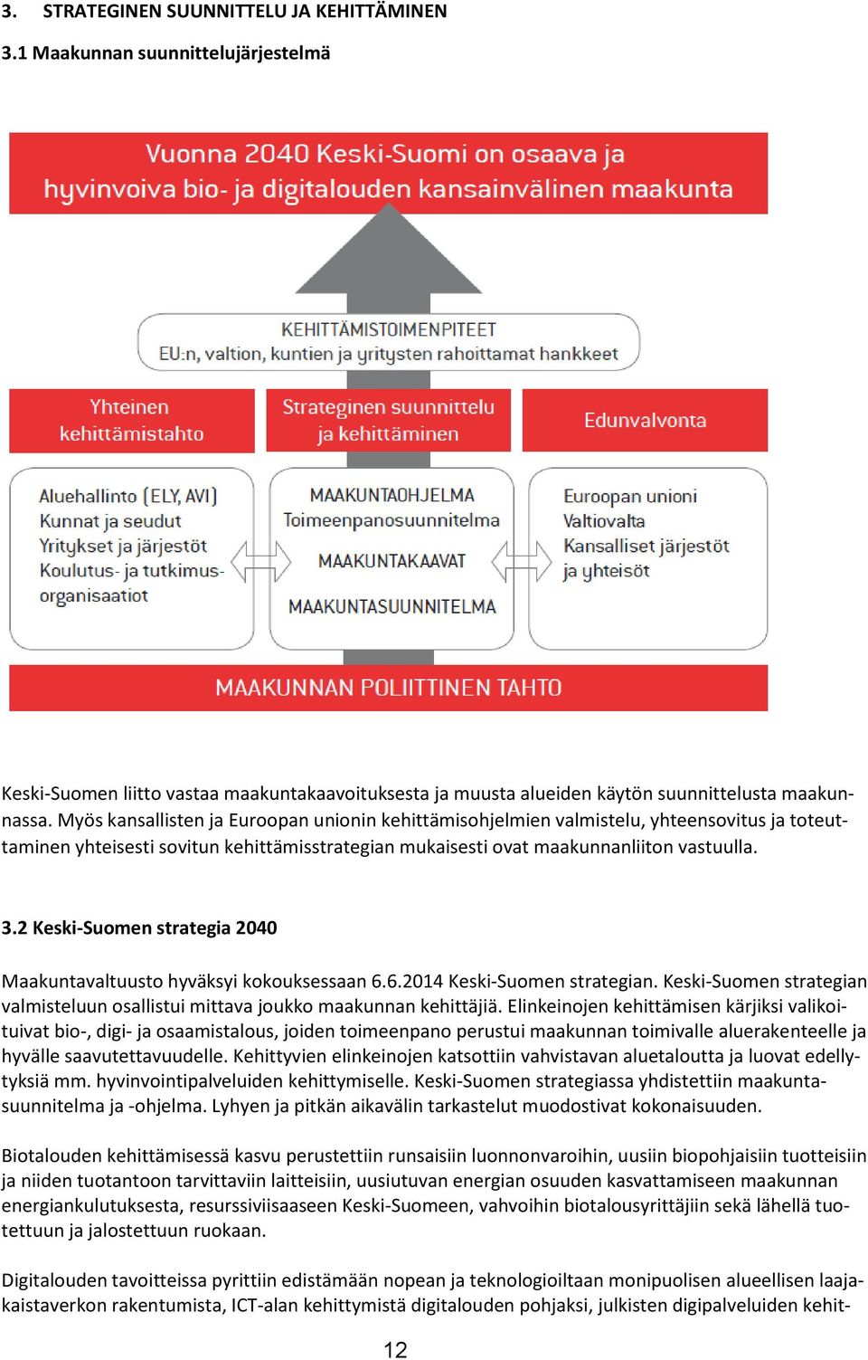 2 Keski-Suomen strategia 2040 Maakuntavaltuusto hyväksyi kokouksessaan 6.6.2014 Keski-Suomen strategian. Keski-Suomen strategian valmisteluun osallistui mittava joukko maakunnan kehittäjiä.