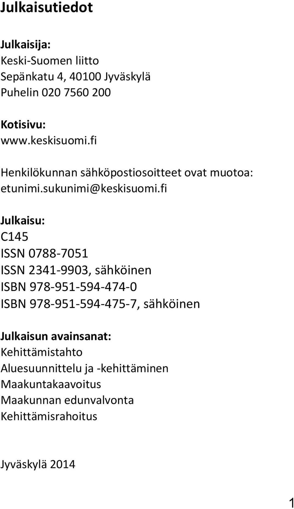 fi Julkaisu: C145 ISSN 0788-7051 ISSN 2341-9903, sähköinen ISBN 978-951-594-474-0 ISBN 978-951-594-475-7, sähköinen