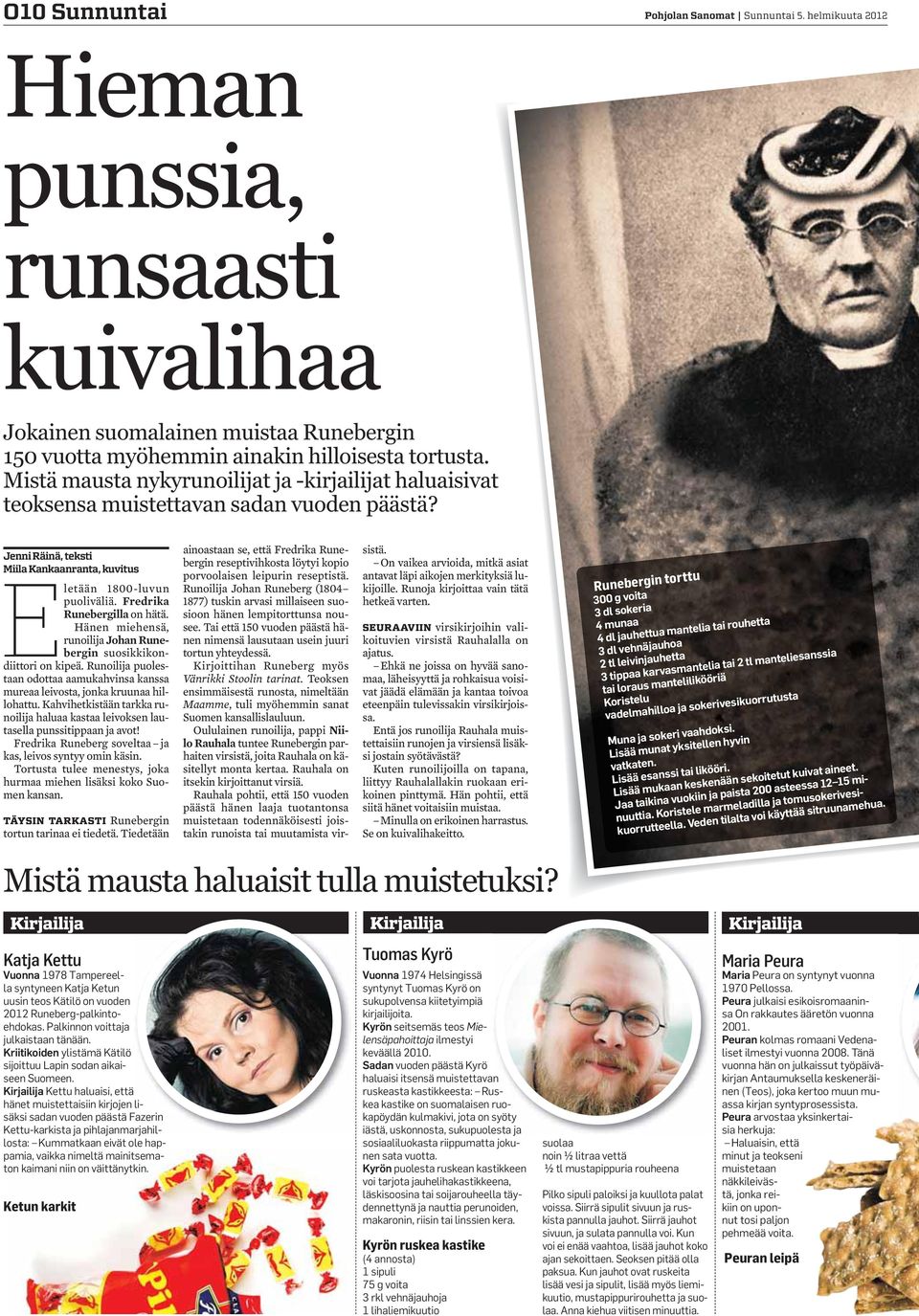 Fredrika Runebergilla on hätä. Hänen miehensä, runoilija Johan Runebergin suosikkikondiittori on kipeä. Runoilija puolestaan odottaa aamukahvinsa kanssa mureaa leivosta, jonka kruunaa hillohattu.