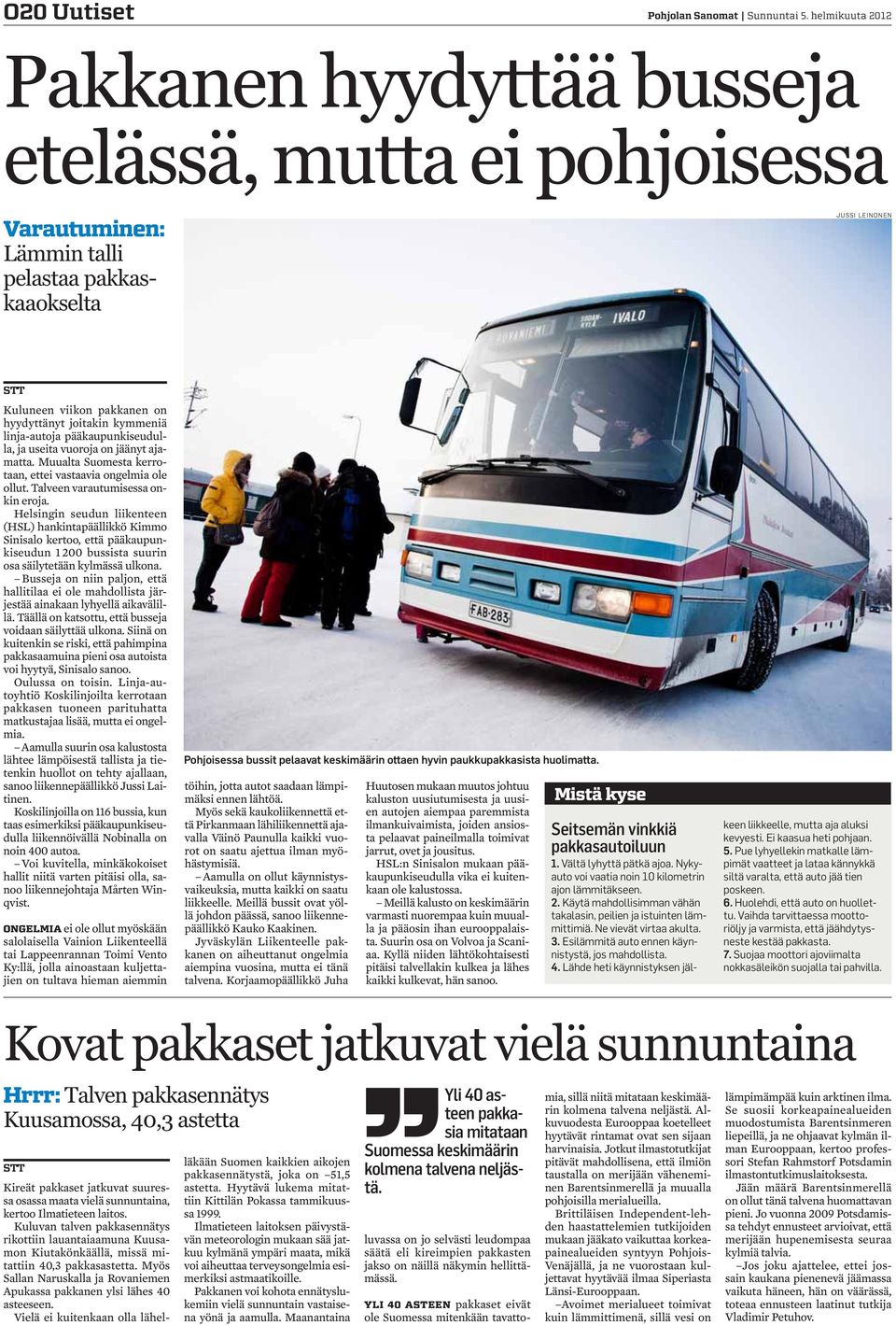 kymmeniä linja-autoja pääkaupunkiseudulla, ja useita vuoroja on jäänyt ajamatta. Muualta Suomesta kerrotaan, ettei vastaavia ongelmia ole ollut. Talveen varautumisessa onkin eroja.